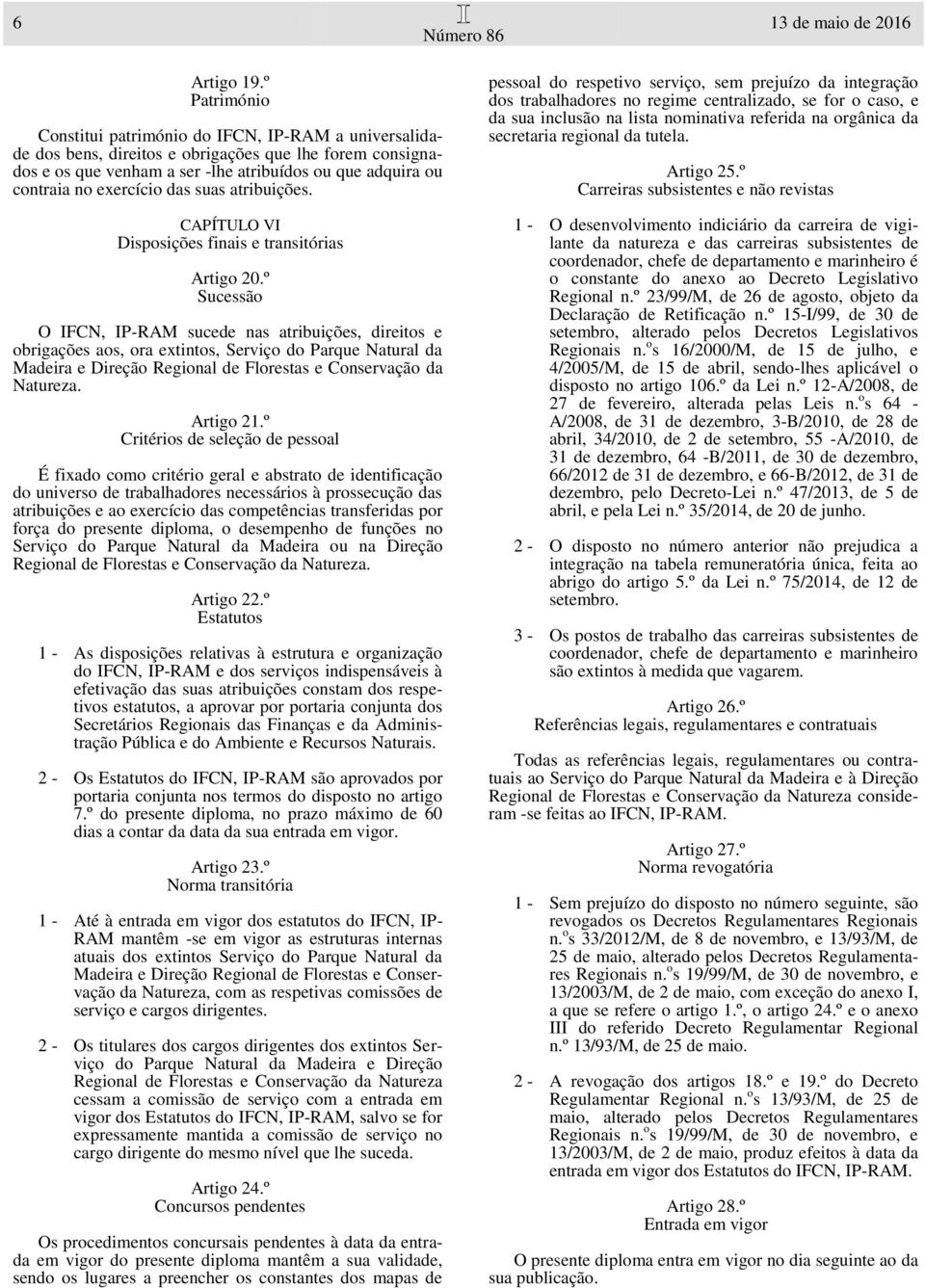 exercício das suas atribuições. CAPÍTULO VI Disposições finais e transitórias Artigo 20.