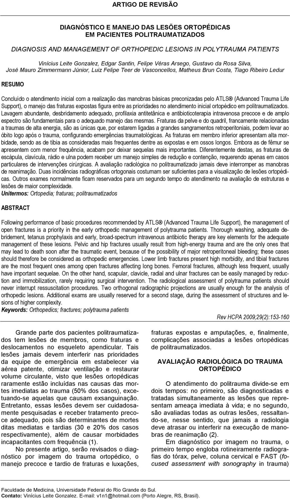 a realização das manobras básicas preconizadas pelo ATLS (Advanced Trauma Life Support), o manejo das fraturas expostas figura entre as prioridades no atendimento inicial ortopédico em