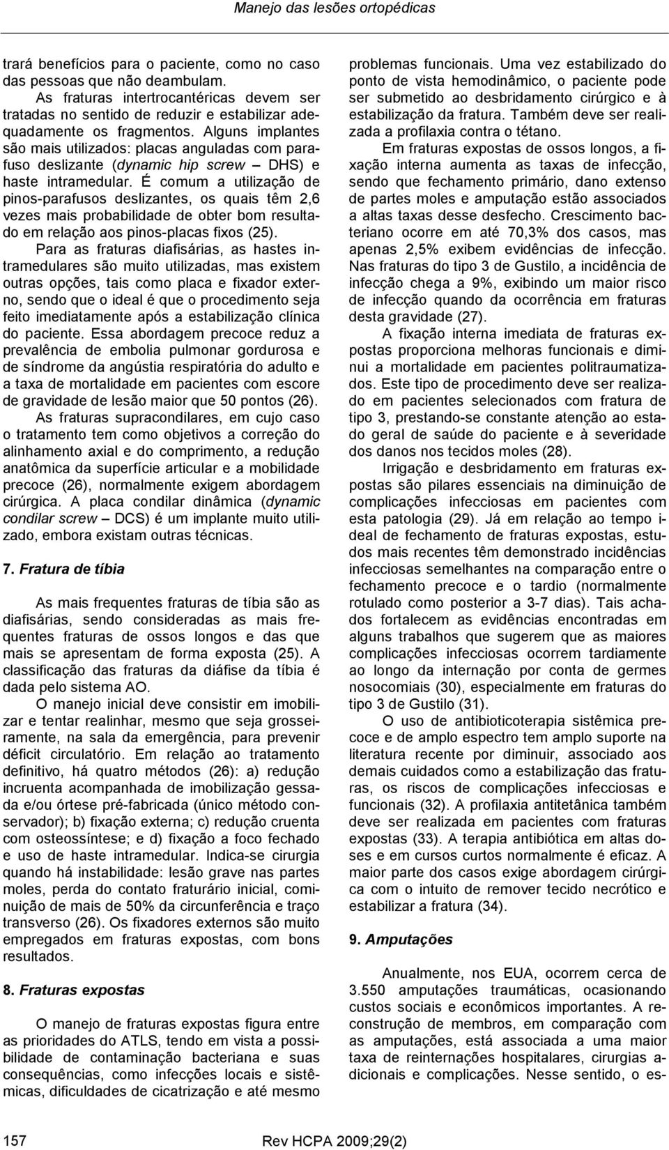 Alguns implantes são mais utilizados: placas anguladas com parafuso deslizante (dynamic hip screw DHS) e haste intramedular.