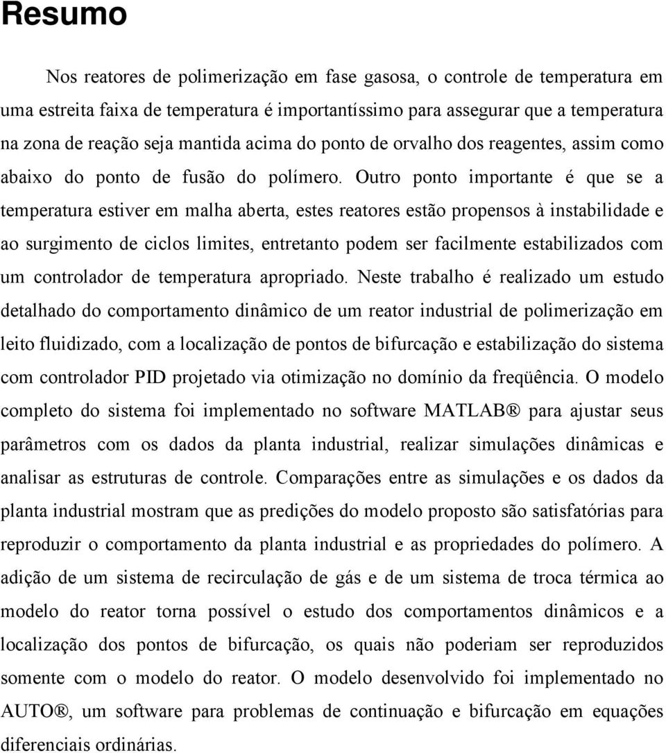 Outro ponto importante é que se a temperatura estiver em malha aberta, estes reatores estão propensos à instabilidade e ao surgimento de ciclos limites, entretanto podem ser facilmente estabilizados