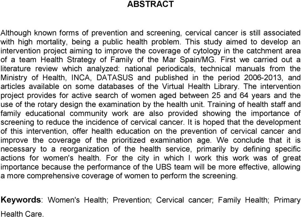 First we carried out a literature review which analyzed: national periodicals, technical manuals from the Ministry of Health, INCA, DATASUS and published in the period 2006-2013, and articles