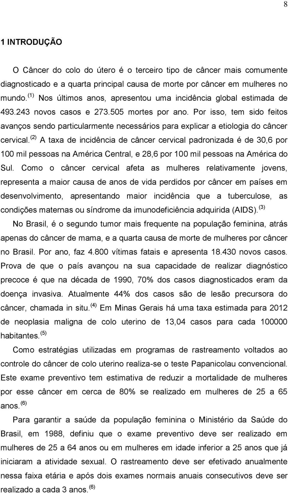 Por isso, tem sido feitos avanços sendo particularmente necessários para explicar a etiologia do câncer cervical.