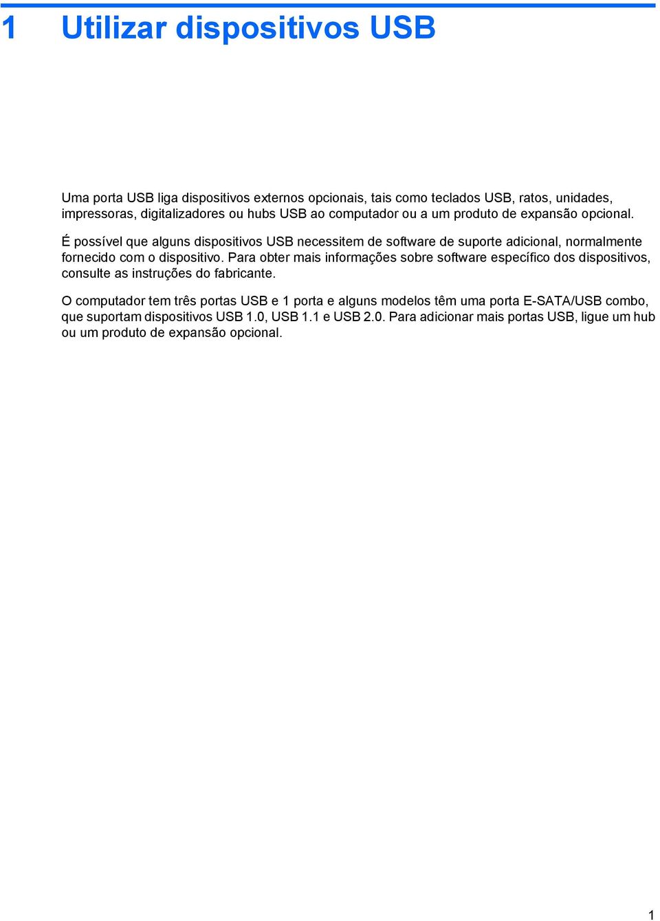 É possível que alguns dispositivos USB necessitem de software de suporte adicional, normalmente fornecido com o dispositivo.