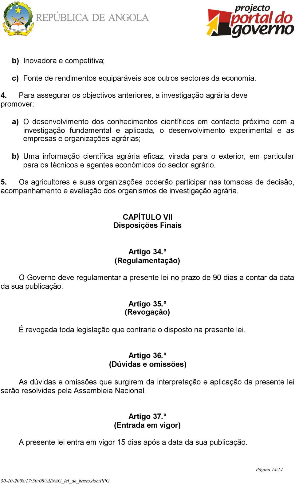 desenvolvimento experimental e as empresas e organizações agrárias; b) Uma informação científica agrária eficaz, virada para o exterior, em particular para os técnicos e agentes económicos do sector