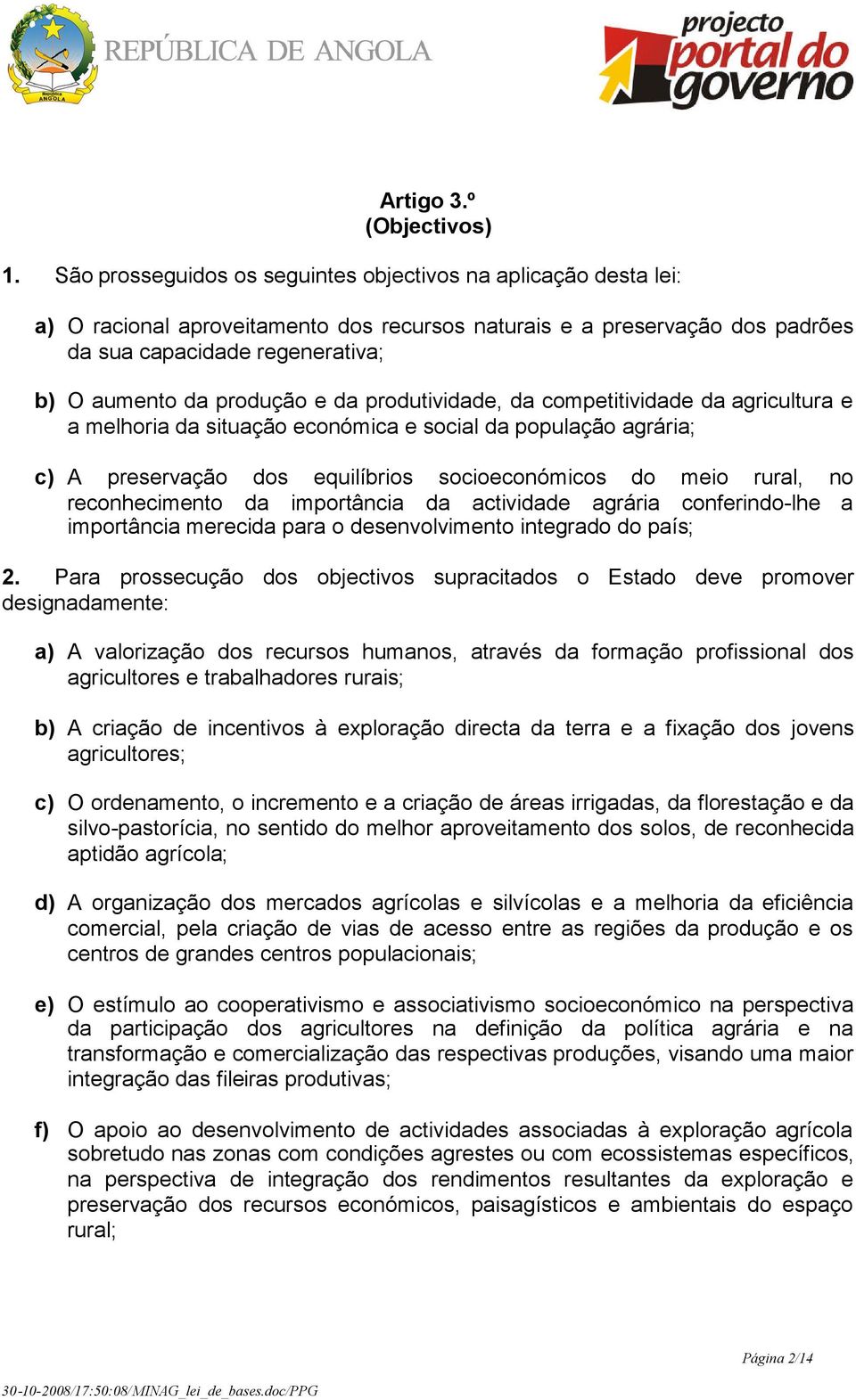 produção e da produtividade, da competitividade da agricultura e a melhoria da situação económica e social da população agrária; c) A preservação dos equilíbrios socioeconómicos do meio rural, no