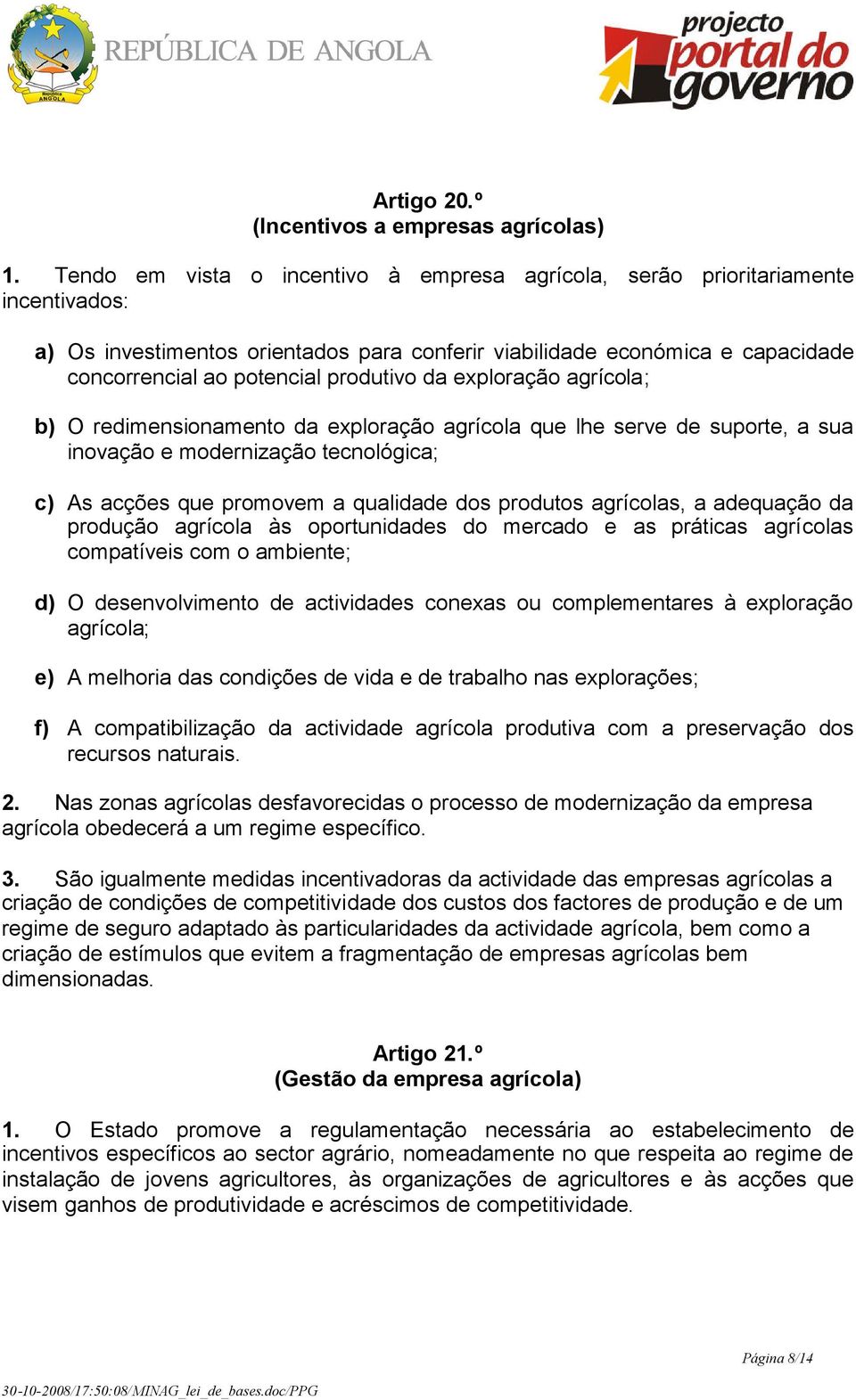 produtivo da exploração agrícola; b) O redimensionamento da exploração agrícola que lhe serve de suporte, a sua inovação e modernização tecnológica; c) As acções que promovem a qualidade dos produtos