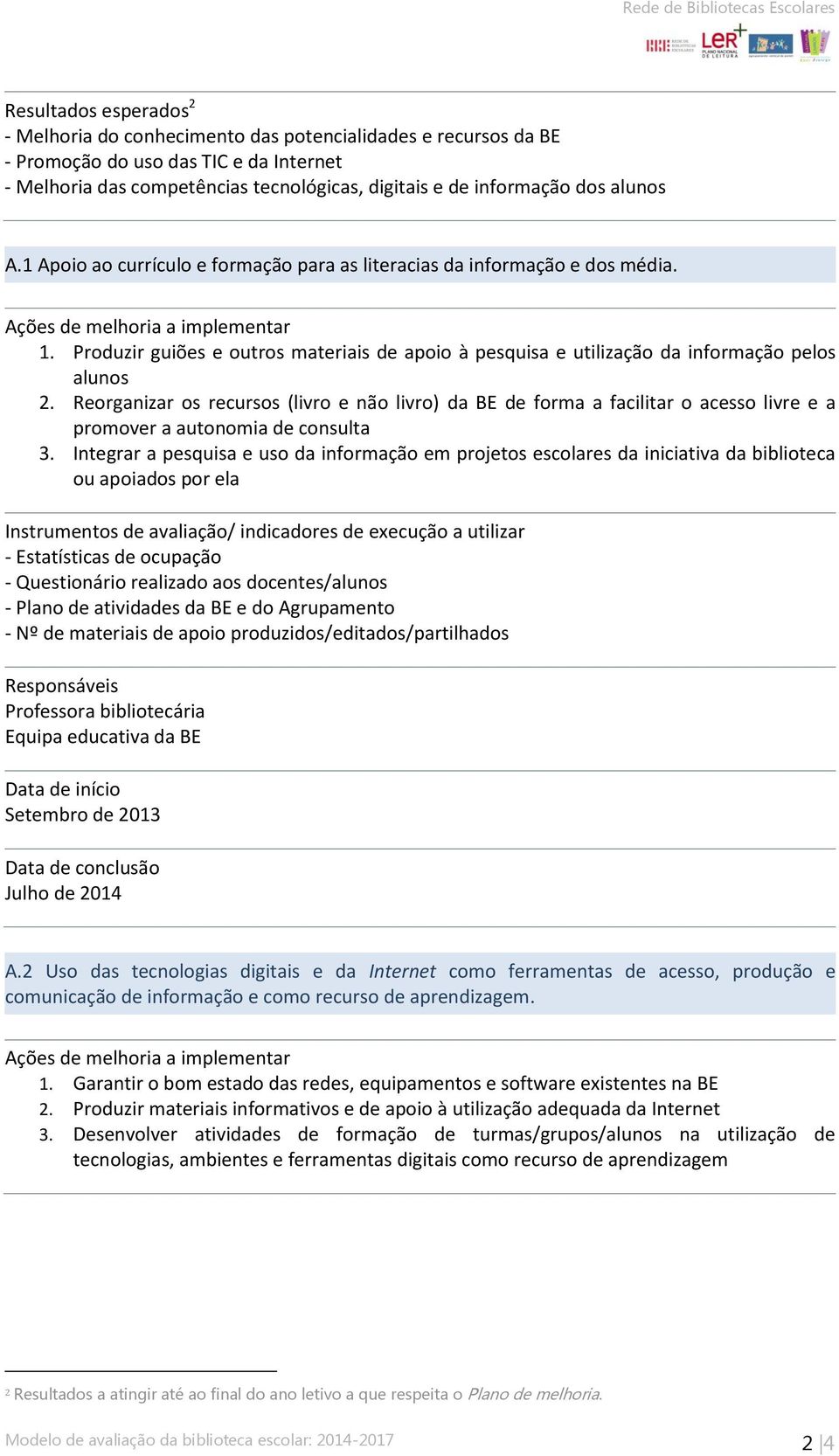 Reorganizar os recursos (livro e não livro) da BE de forma a facilitar o acesso livre e a promover a autonomia de consulta 3.