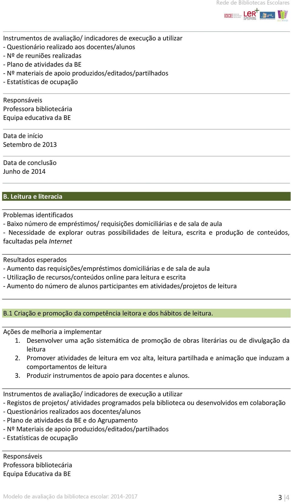 de conteúdos, facultadas pela Internet Resultados esperados - Aumento das requisições/empréstimos domiciliárias e de sala de aula - Utilização de recursos/conteúdos online para leitura e escrita -