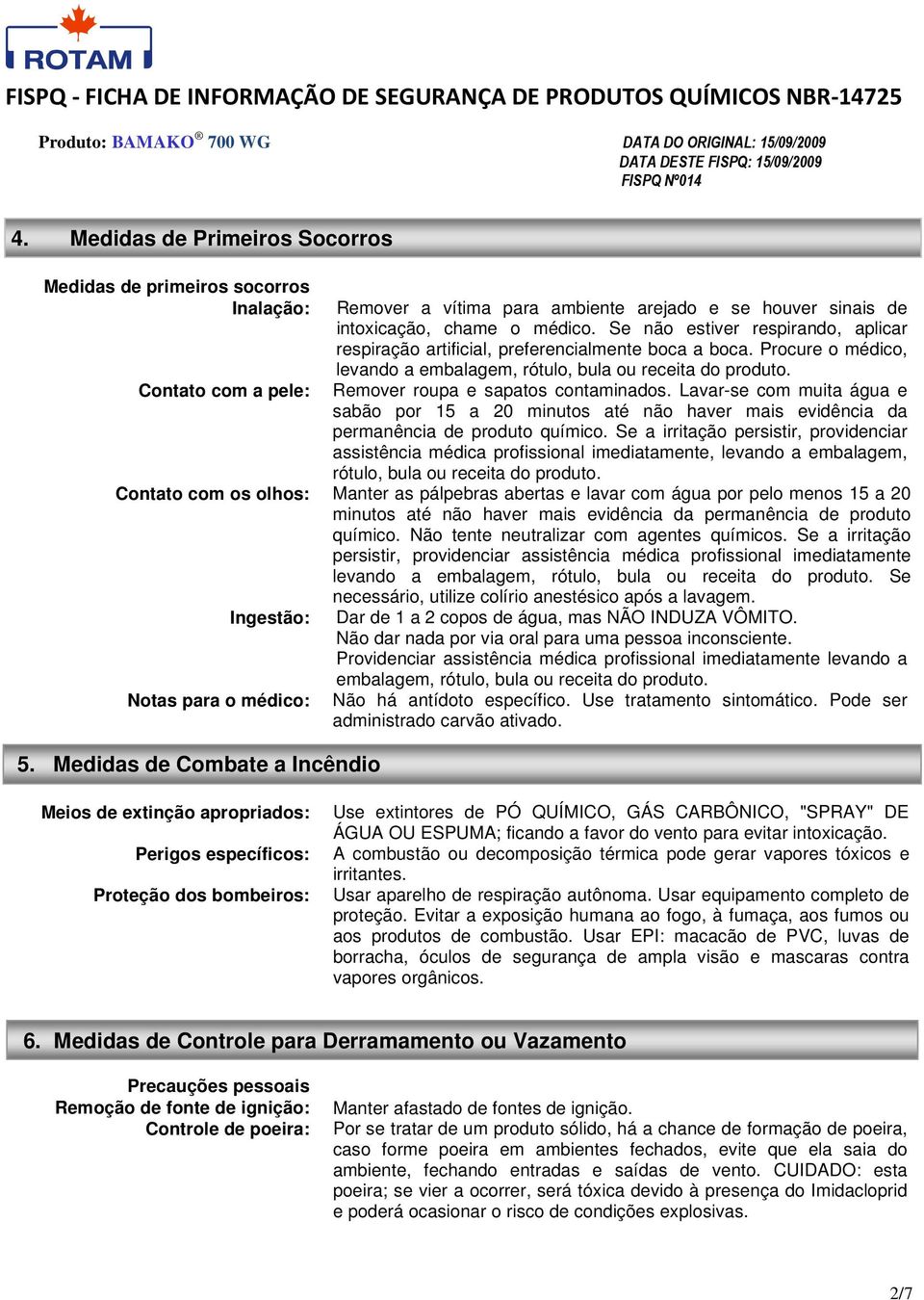 Remover roupa e sapatos contaminados. Lavar-se com muita água e sabão por 15 a 20 minutos até não haver mais evidência da permanência de produto químico.