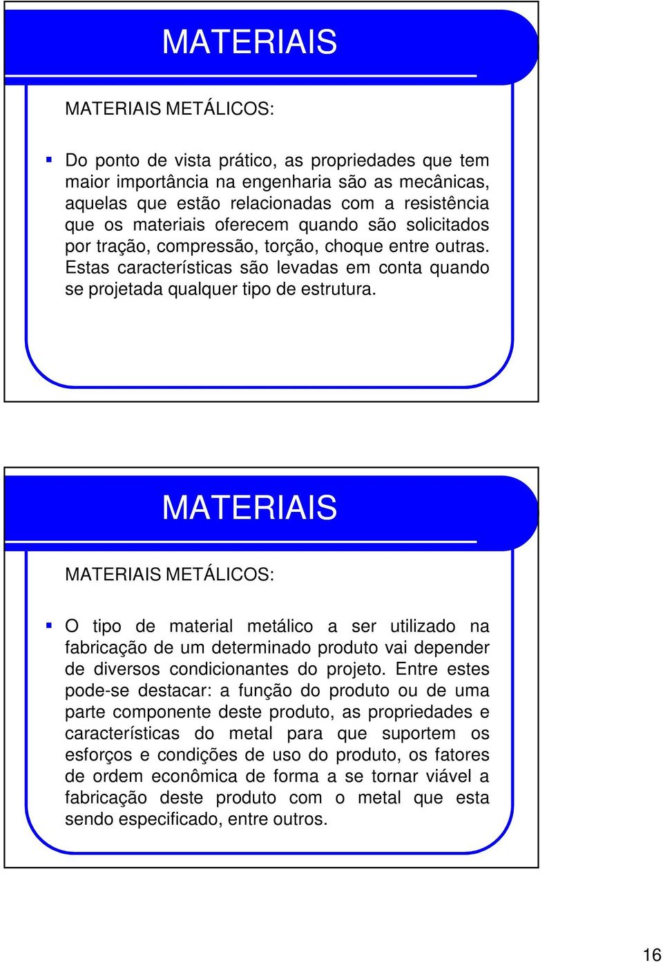 METÁLICOS: O tipo de material metálico a ser utilizado na fabricação de um determinado produto vai depender de diversos condicionantes do projeto.