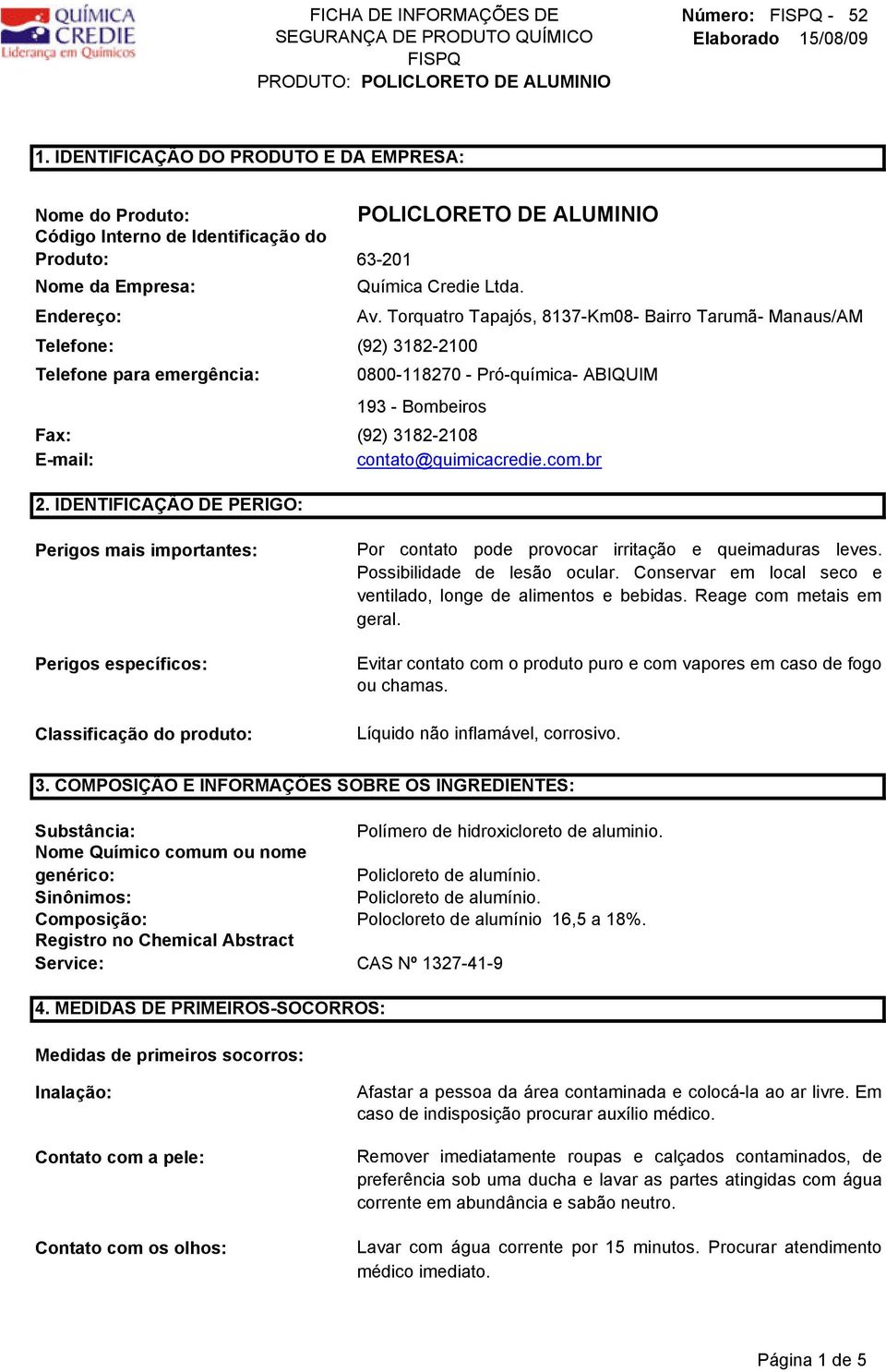 Torquatro Tapajós, 8137-Km08- Bairro Tarumã- Manaus/AM 0800-118270 - Pró-química- ABIQUIM 193 - Bombeiros Fax: (92) 3182-2108 E-mail: contato@quimicacredie.com.br 2.