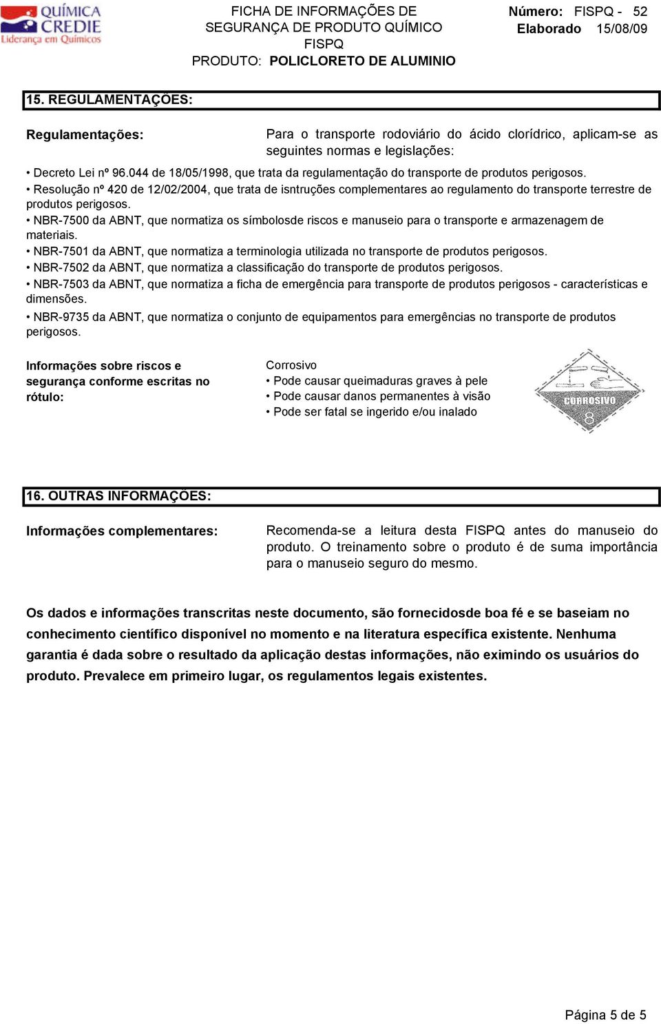 Resolução nº 420 de 12/02/2004, que trata de isntruções complementares ao regulamento do transporte terrestre de produtos perigosos.