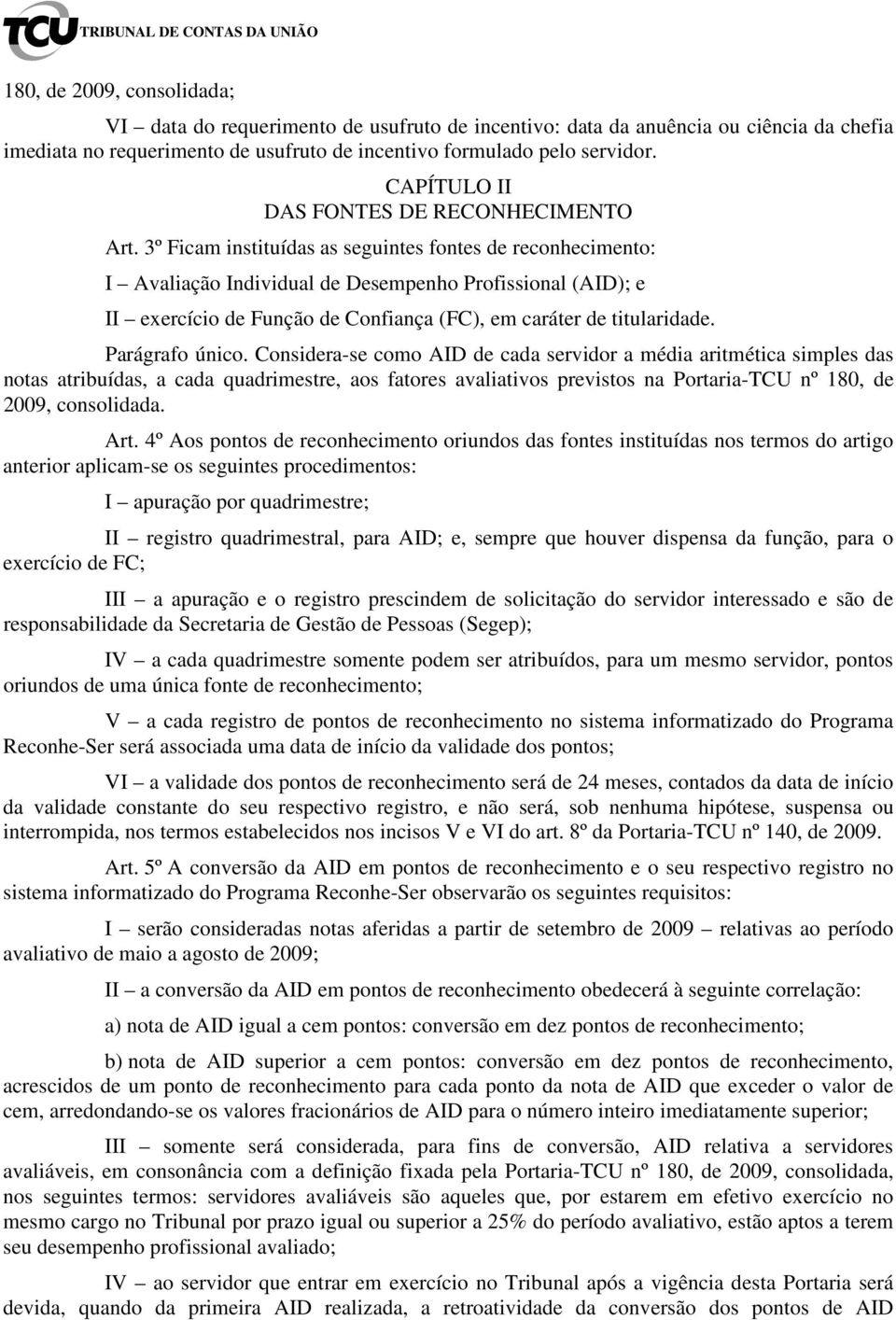 3º Ficam instituídas as seguintes fontes de reconhecimento: I Avaliação Individual de Desempenho Profissional (AID); e II exercício de Função de Confiança (FC), em caráter de titularidade.