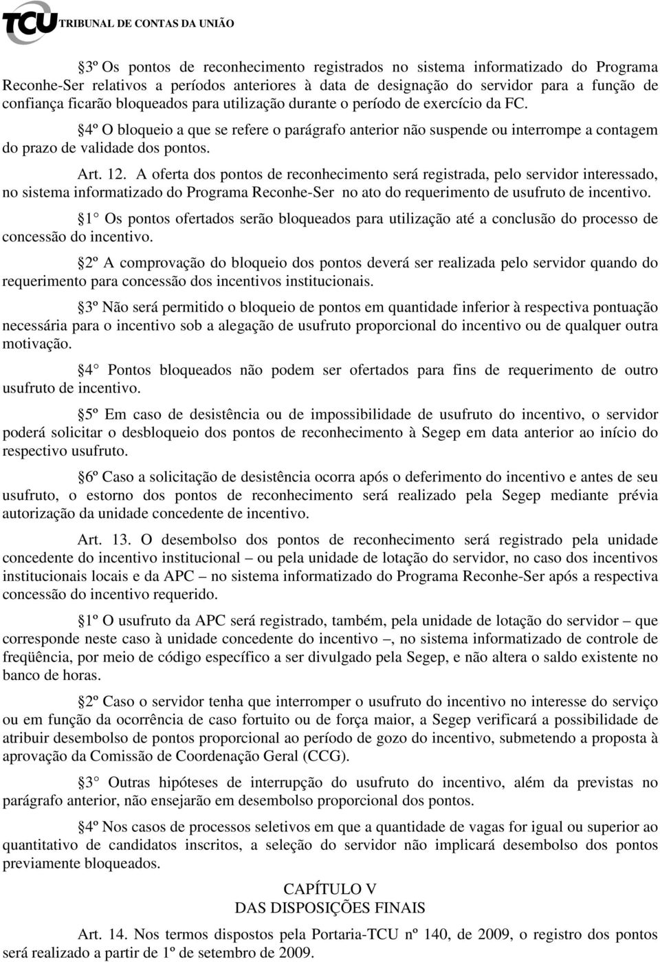 A oferta dos pontos de reconhecimento será registrada, pelo servidor interessado, no sistema informatizado do Programa Reconhe-Ser no ato do requerimento de usufruto de incentivo.