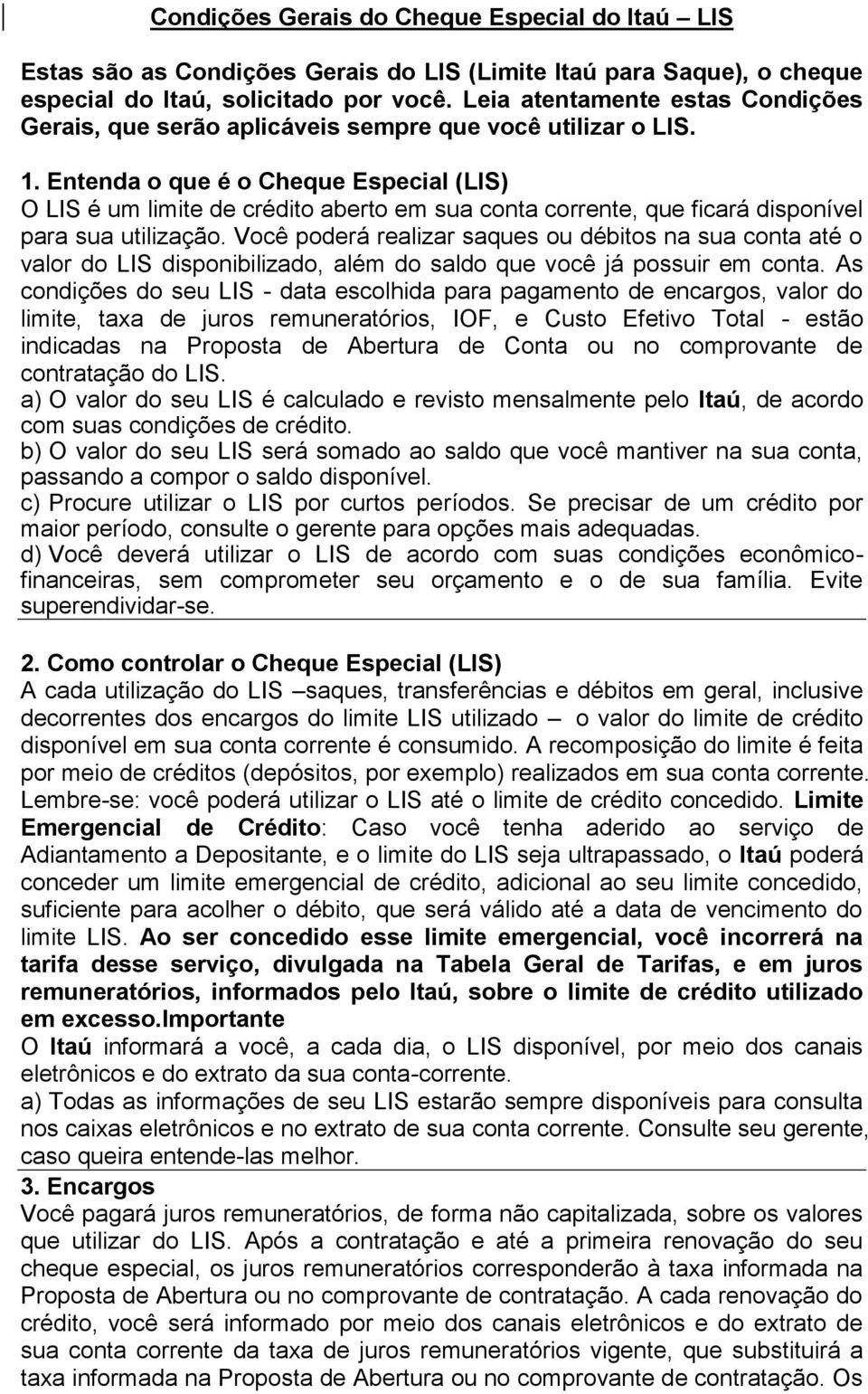 Entenda o que é o Cheque Especial (LIS) O LIS é um limite de crédito aberto em sua conta corrente, que ficará disponível para sua utilização.