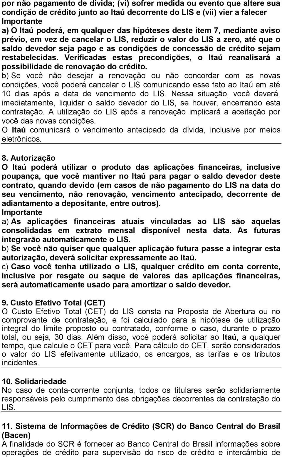 Verificadas estas precondições, o Itaú reanalisará a possibilidade de renovação do crédito.