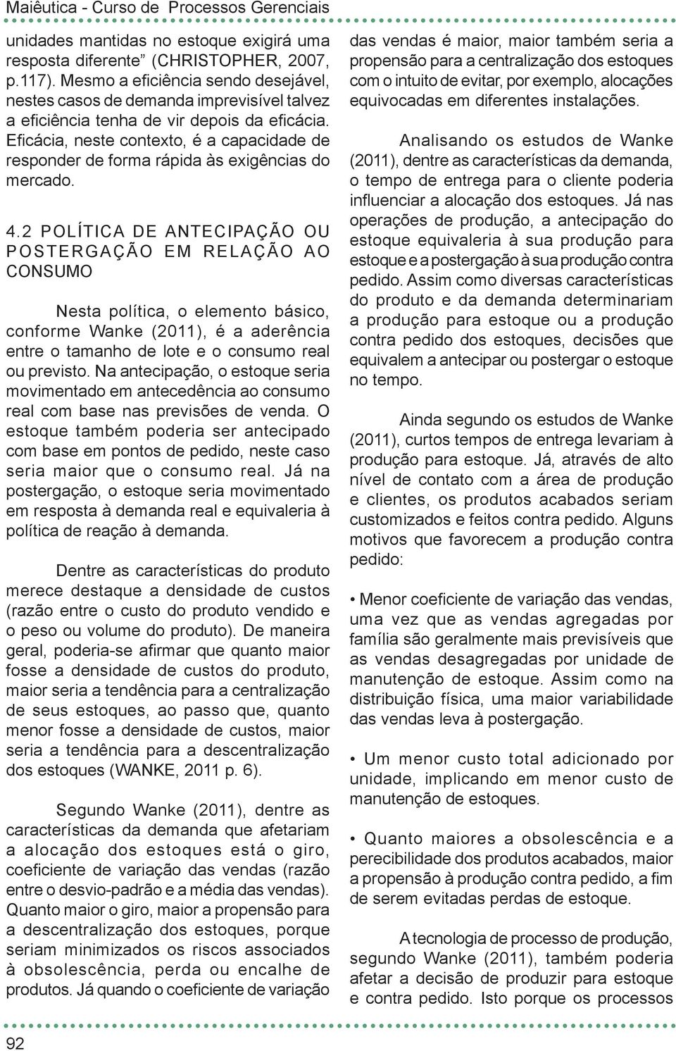 Eficácia, neste contexto, é a capacidade de responder de forma rápida às exigências do mercado. 4.