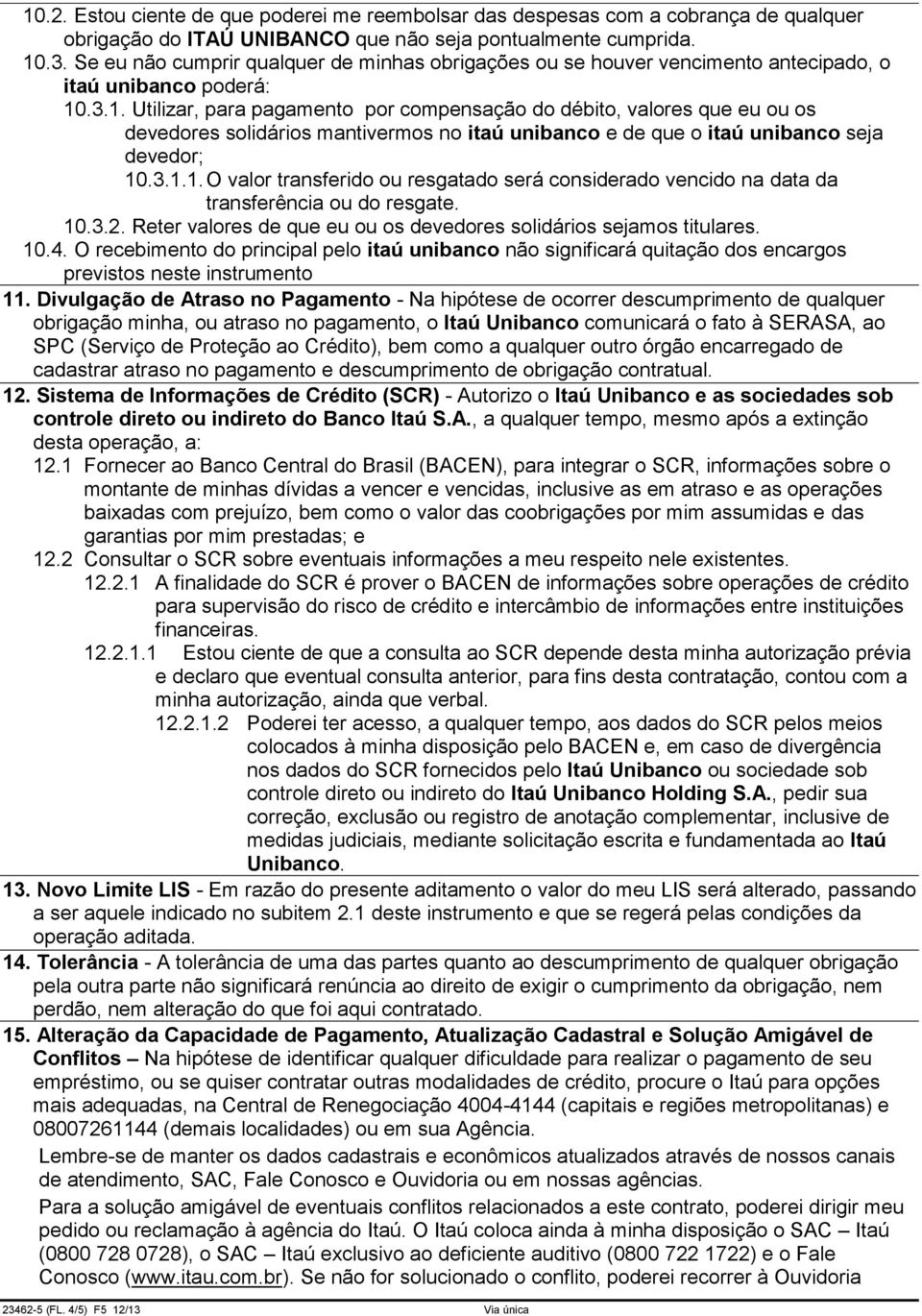 .3.1. Utilizar, para pagamento por compensação do débito, valores que eu ou os devedores solidários mantivermos no itaú unibanco e de que o itaú unibanco seja devedor; 10.3.1.1. O valor transferido ou resgatado será considerado vencido na data da transferência ou do resgate.