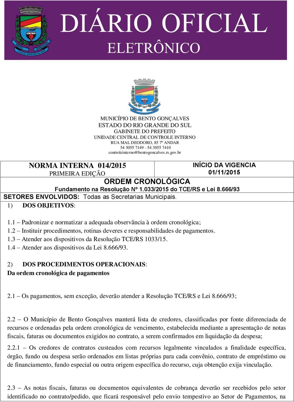 2 Instituir procedimentos, rotinas deveres e responsabilidades de pagamentos. 1.3 Atender aos dispositivos da Resolução TCE/RS 1033/15. 1.4 Atender aos dispositivos da Lei 8.666/93.