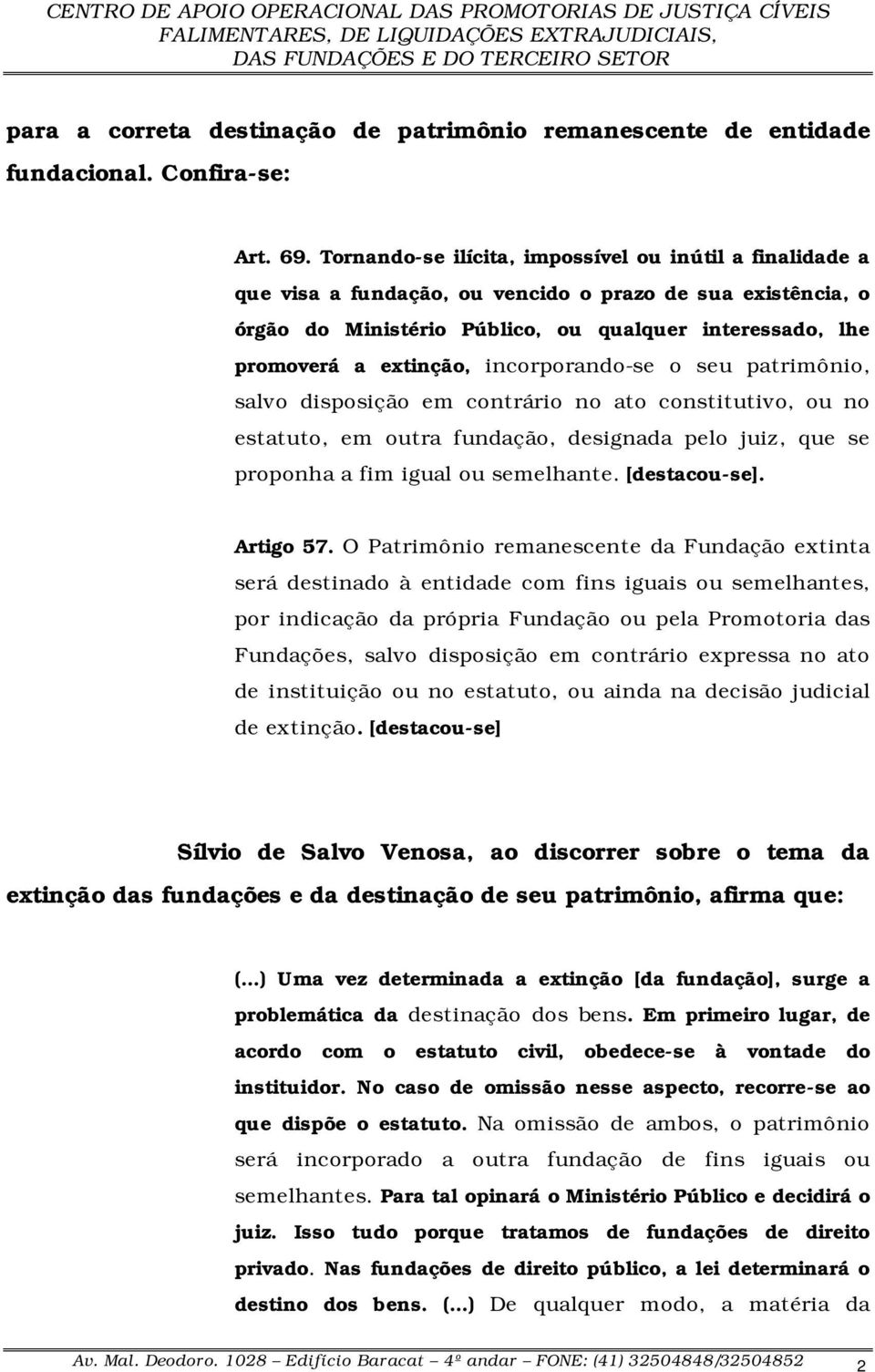 incorporando-se o seu patrimônio, salvo disposição em contrário no ato constitutivo, ou no estatuto, em outra fundação, designada pelo juiz, que se proponha a fim igual ou semelhante. [destacou-se].