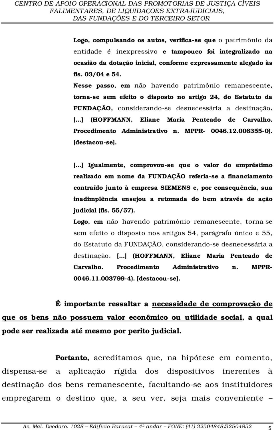 ..] (HOFFMANN, Eliane Maria Penteado de Carvalho. Procedimento Administrativo n. MPPR- 0046.12.006355-0). [d