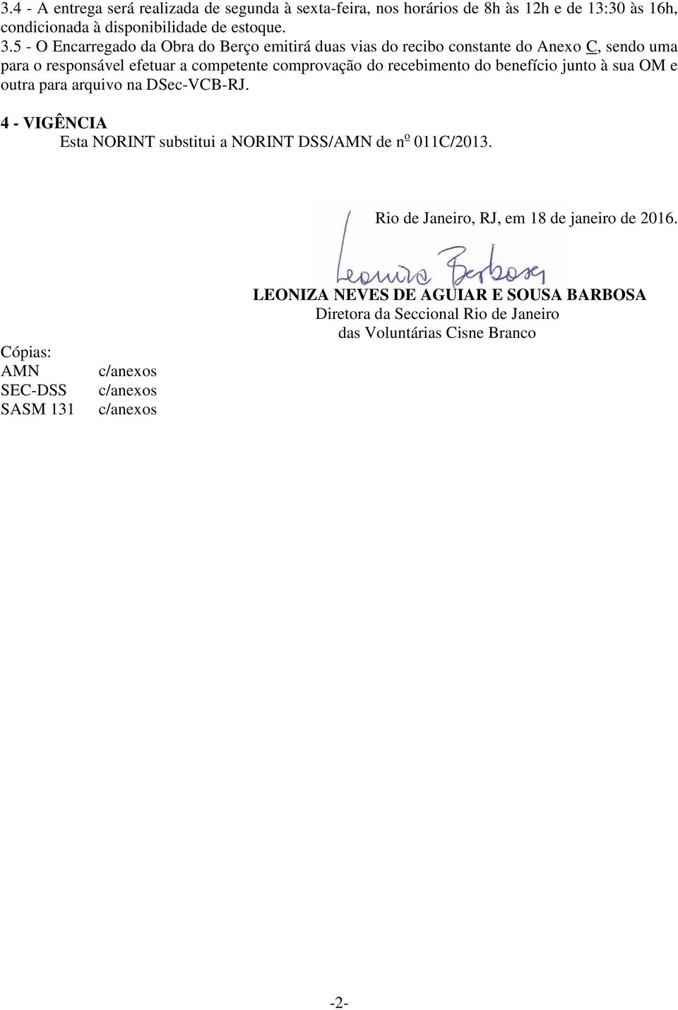 recebimento do benefício junto à sua OM e outra para arquivo na DSec-VCB-RJ. 4 - VIGÊNCIA Esta NORINT substitui a NORINT DSS/AMN de n o 011C/2013.