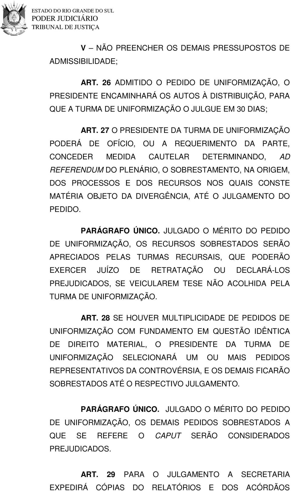 27 O PRESIDENTE DA TURMA DE UNIFORMIZAÇÃO PODERÁ DE OFÍCIO, OU A REQUERIMENTO DA PARTE, CONCEDER MEDIDA CAUTELAR DETERMINANDO, AD REFERENDUM DO PLENÁRIO, O SOBRESTAMENTO, NA ORIGEM, DOS PROCESSOS E