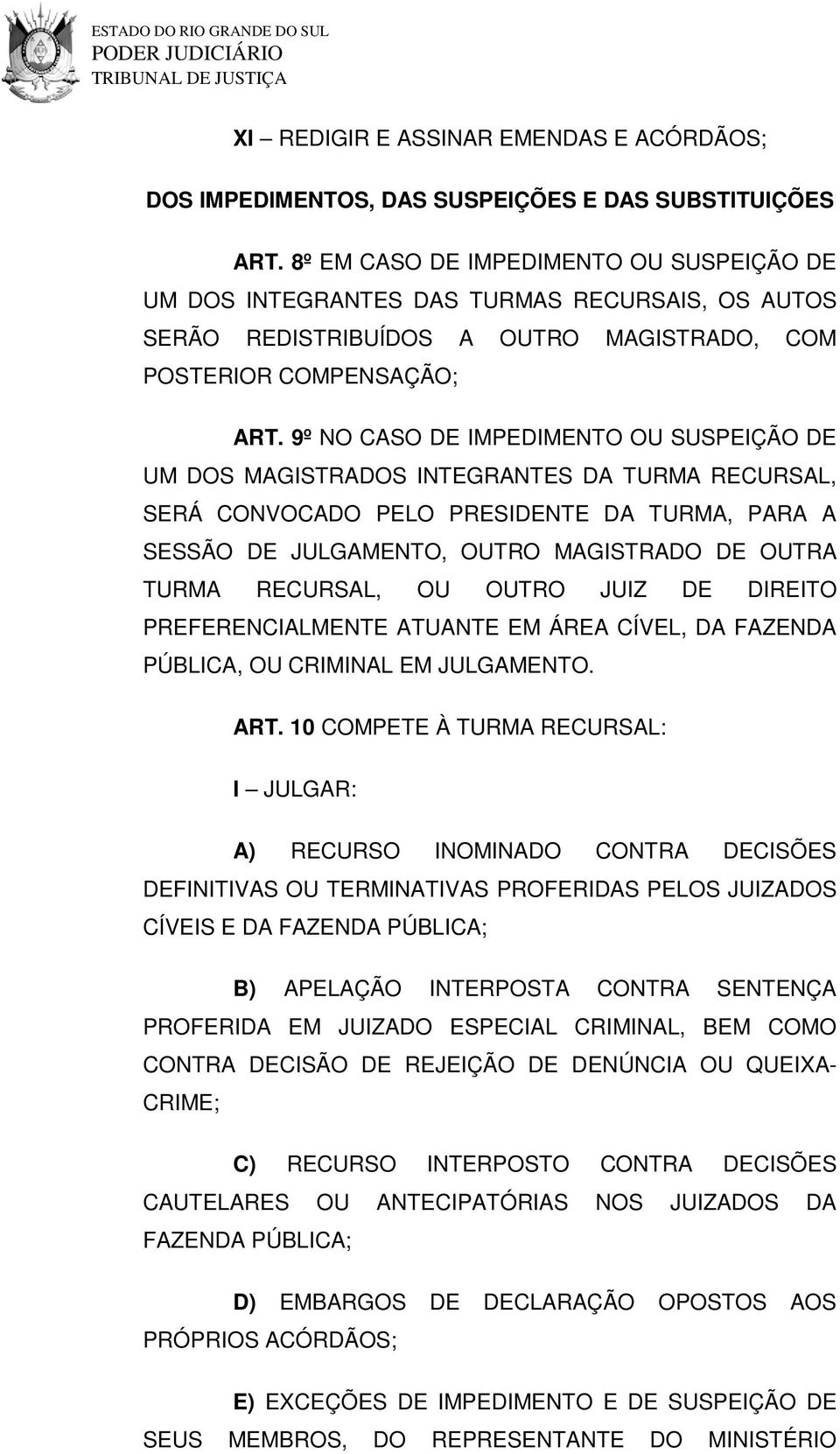 9º NO CASO DE IMPEDIMENTO OU SUSPEIÇÃO DE UM DOS MAGISTRADOS INTEGRANTES DA TURMA RECURSAL, SERÁ CONVOCADO PELO PRESIDENTE DA TURMA, PARA A SESSÃO DE JULGAMENTO, OUTRO MAGISTRADO DE OUTRA TURMA