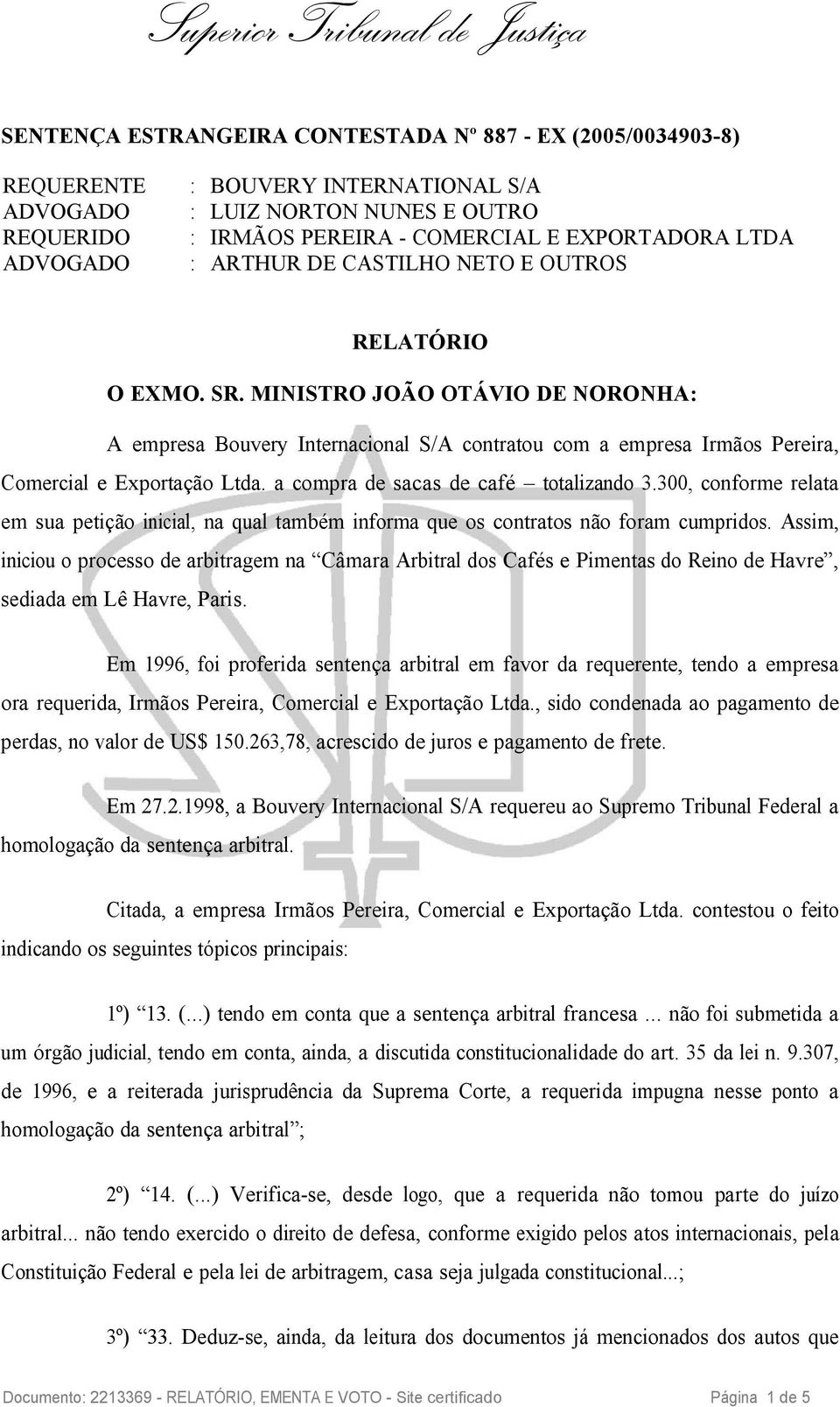 MINISTRO JOÃO OTÁVIO DE NORONHA: A empresa Bouvery Internacional S/A contratou com a empresa Irmãos Pereira, Comercial e Exportação Ltda. a compra de sacas de café totalizando 3.