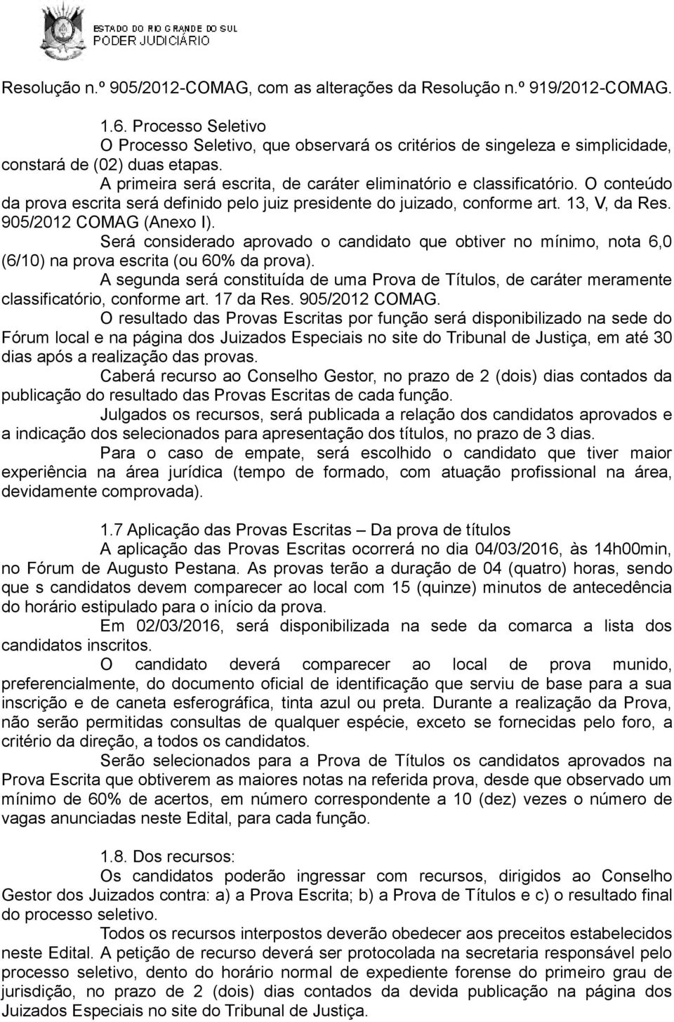 O conteúdo da prova escrita será definido pelo juiz presidente do juizado, conforme art. 13, V, da Res. 905/2012 COMAG (Anexo I).