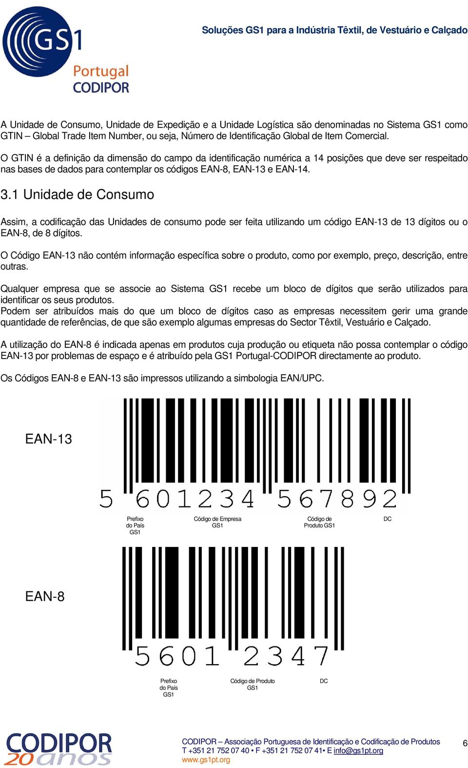 1 Unidade de Consumo Assim, a codificação das Unidades de consumo pode ser feita utilizando um código EAN-13 de 13 dígitos ou o EAN-8, de 8 dígitos.