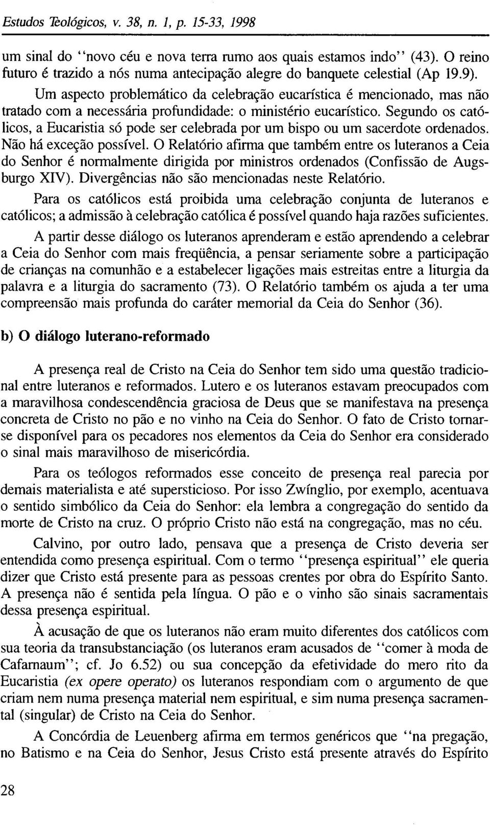 Segundo os católicos, a Eucaristia só pode ser celebrada por um bispo ou um sacerdote ordenados. Não há exceção possível.