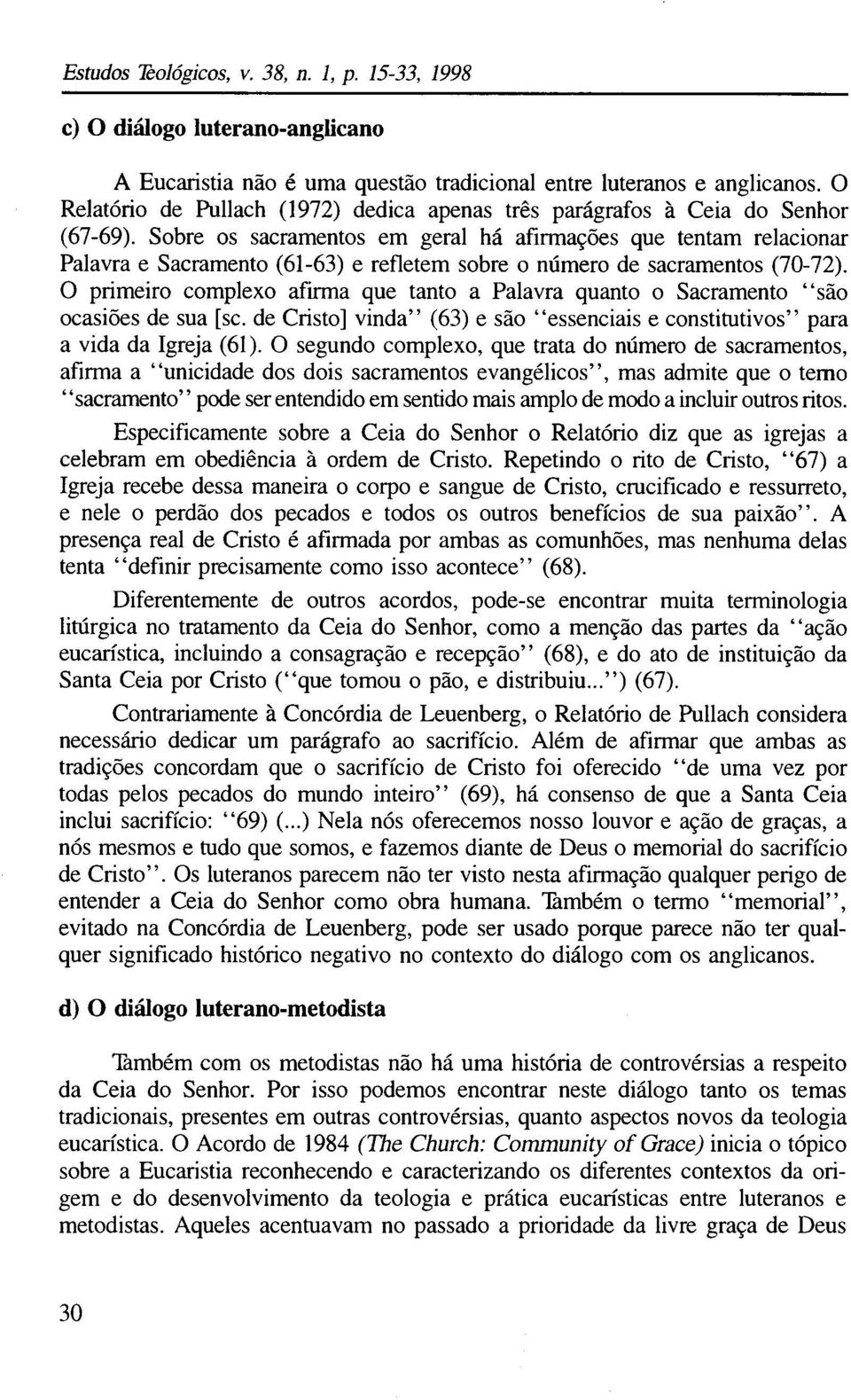 Sobre os sacramentos em geral há afirmações que tentam relacionar Palavra e Sacramento (61-63) e refletem sobre o número de sacramentos (70-72).