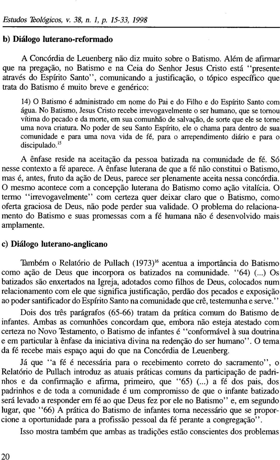 breve e genérico: 14) O Batismo é administrado em nome do Pai e do Filho e do Espírito Santo com água.