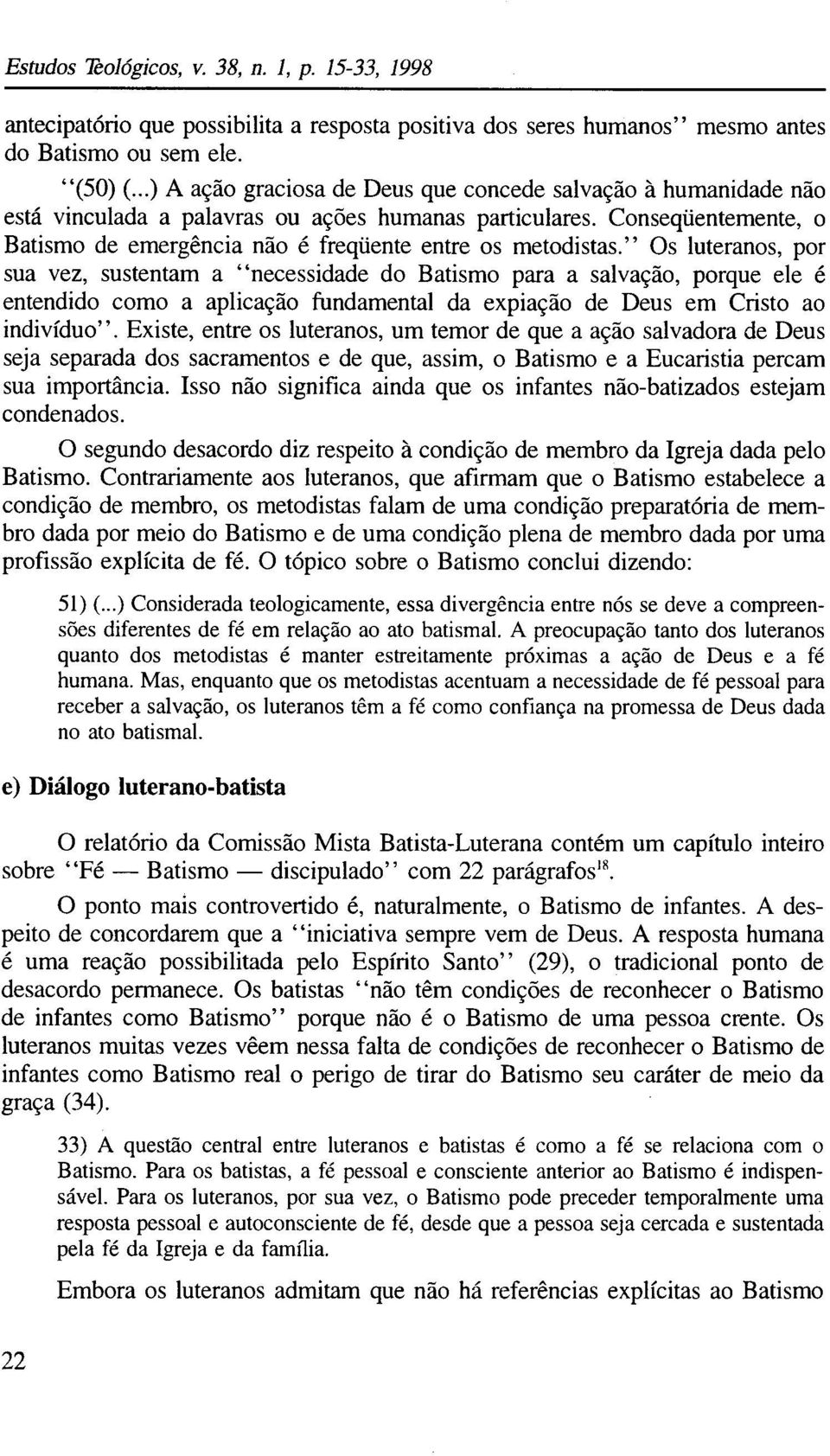 Conseqüentemente, o Batismo de emergência não é freqüente entre os metodistas.