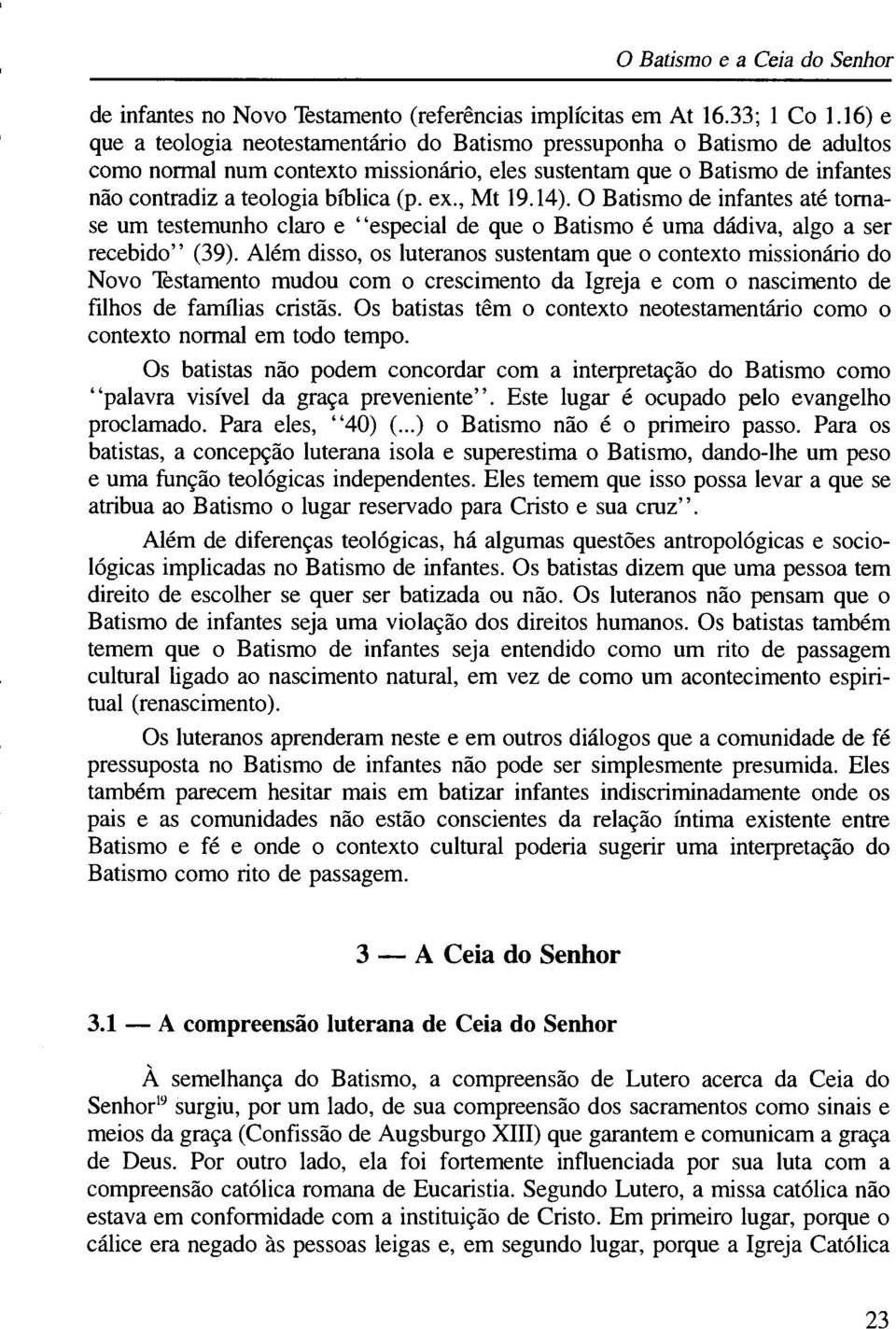 ex., Mt 19.14). O Batismo de infantes até tomase um testemunho claro e especial de que o Batismo é uma dádiva, algo a ser recebido (39).