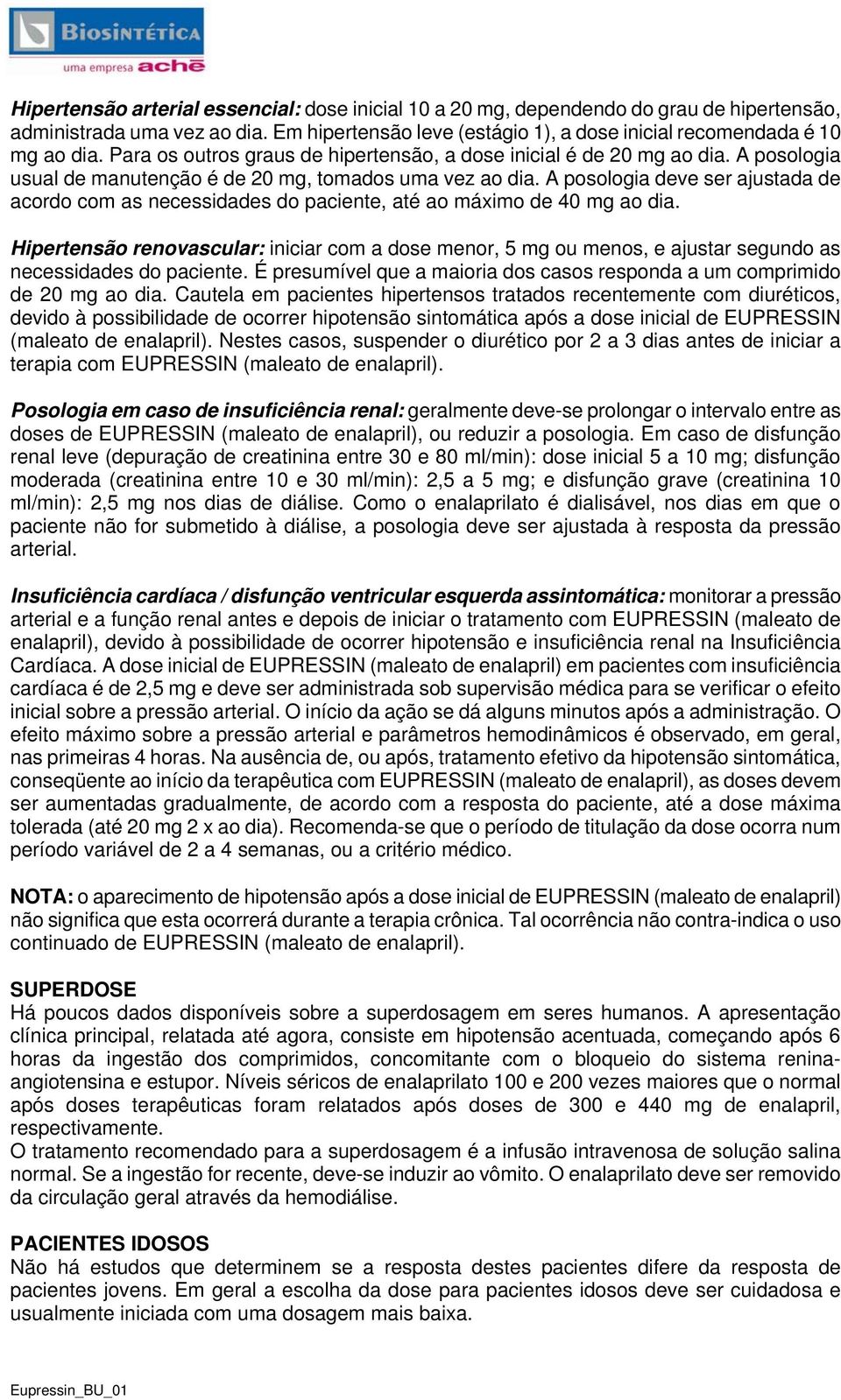 A posologia deve ser ajustada de acordo com as necessidades do paciente, até ao máximo de 40 mg ao dia.