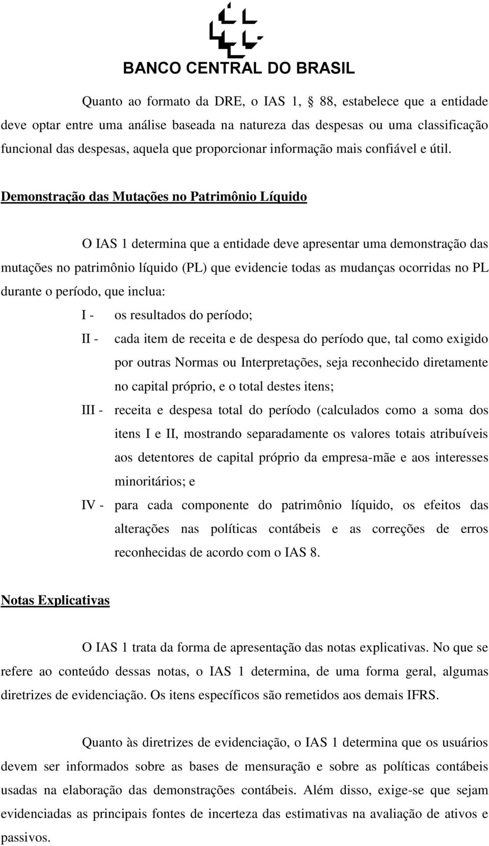 Demonstração das Mutações no Patrimônio Líquido O IAS 1 determina que a entidade deve apresentar uma demonstração das mutações no patrimônio líquido (PL) que evidencie todas as mudanças ocorridas no