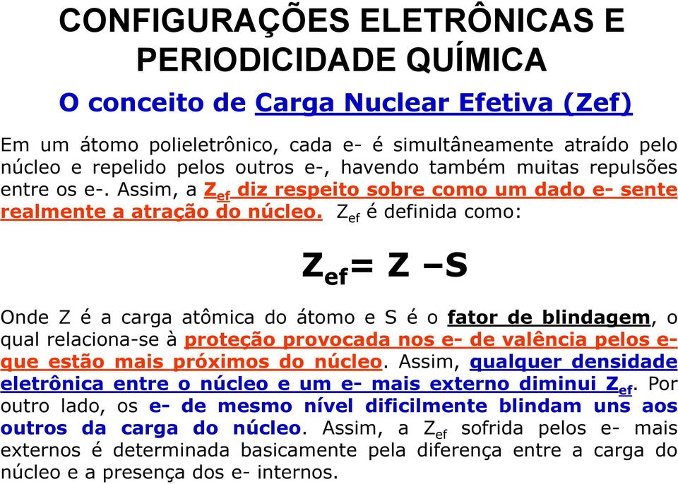 Z ef é definida como: Z ef = Z S Onde Z é a carga atômica do átomo e S é o fator de blindagem, o qual relaciona-se à proteção provocada nos e- de valência pelos e- que estão mais próximos do núcleo.