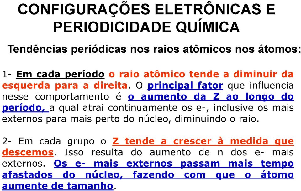 O principal fator que influencia nesse comportamento é o aumento da Z ao longo do período, a qual atrai continuamente os e-, inclusive os mais