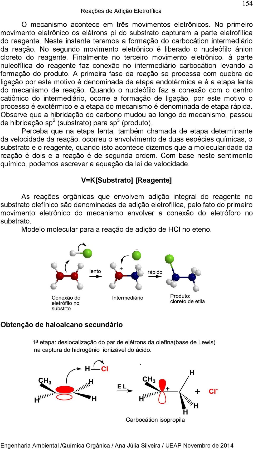 Finalmente no terceiro movimento eletrônico, à parte nuleofílica do reagente faz conexão no intermediário carbocátion levando a formação do produto.