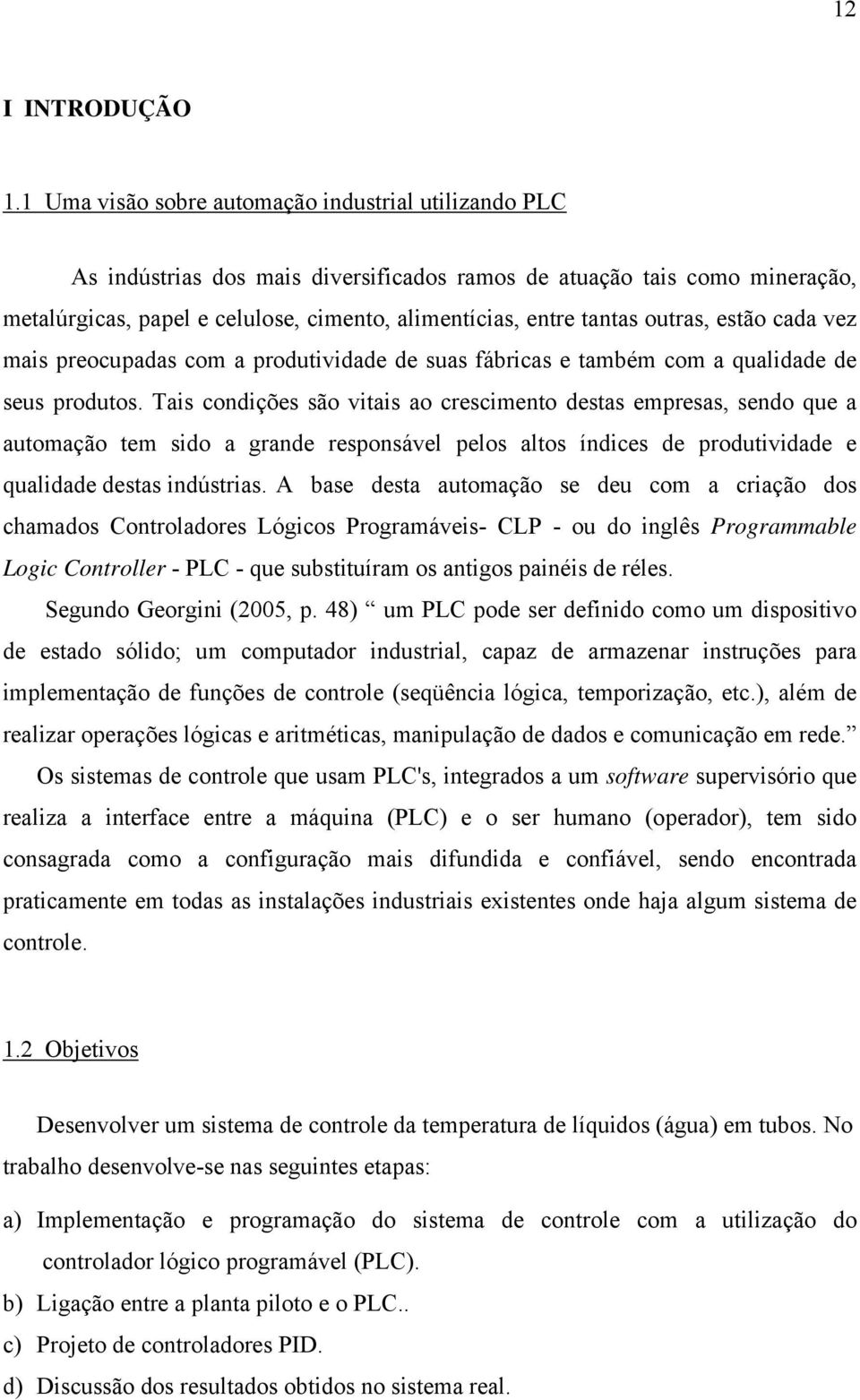 outras, estão cada vez mais preocupadas com a produtividade de suas fábricas e também com a qualidade de seus produtos.