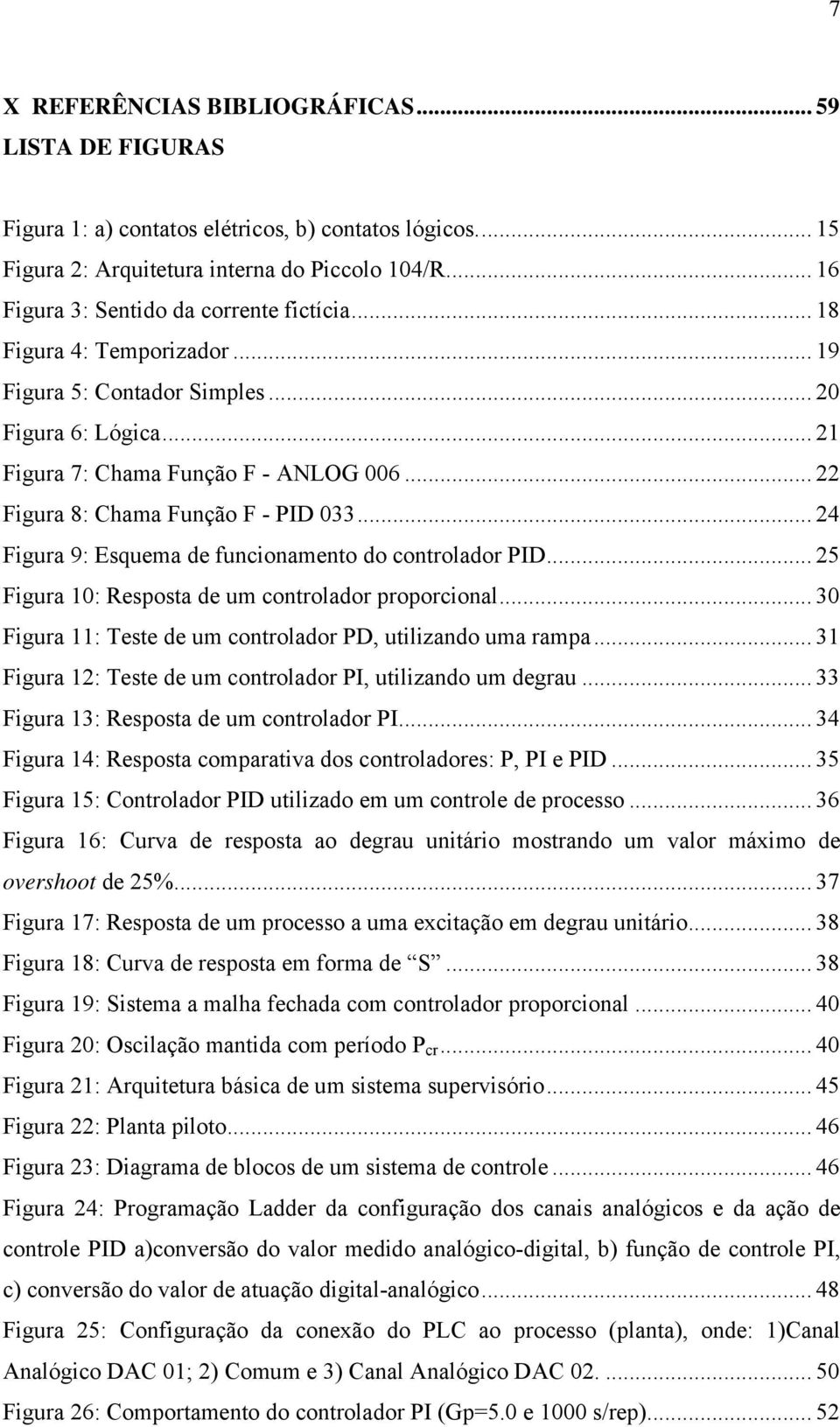 .. 22 Figura 8: Chama Função F - PID 033... 24 Figura 9: Esquema de funcionamento do controlador PID... 25 Figura 10: Resposta de um controlador proporcional.