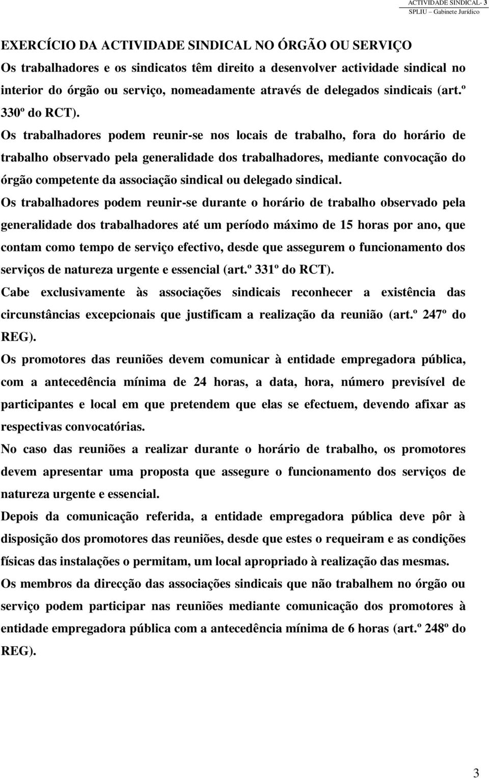 Os trabalhadores podem reunir-se nos locais de trabalho, fora do horário de trabalho observado pela generalidade dos trabalhadores, mediante convocação do órgão competente da associação sindical ou