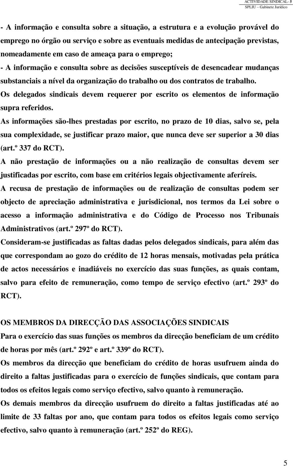 Os delegados sindicais devem requerer por escrito os elementos de informação supra referidos.