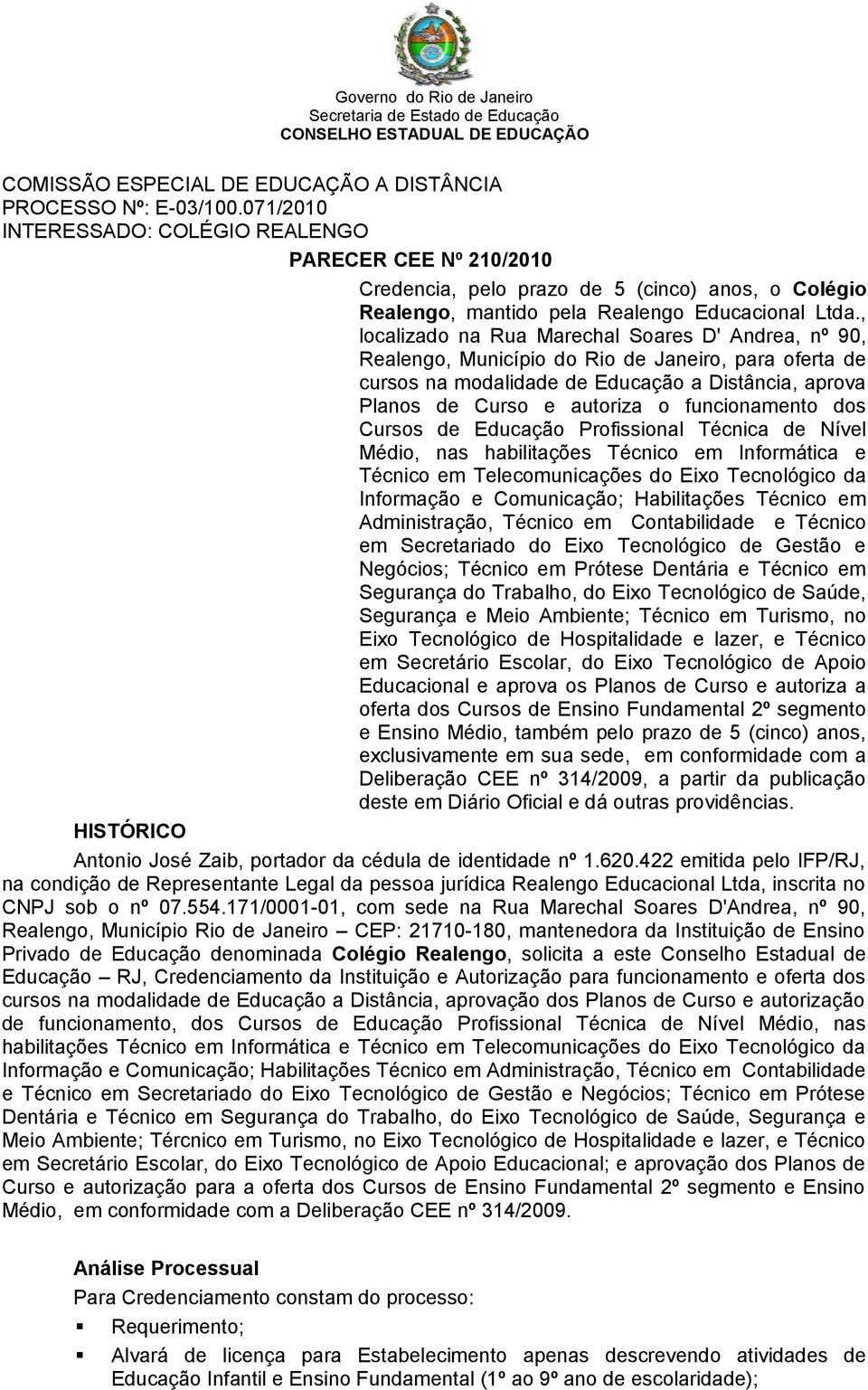 , localizado na Rua Marechal Soares D' Andrea, nº 90, Realengo, Município do Rio de Janeiro, para oferta de cursos na modalidade de Educação a Distância, aprova Planos de Curso e autoriza o