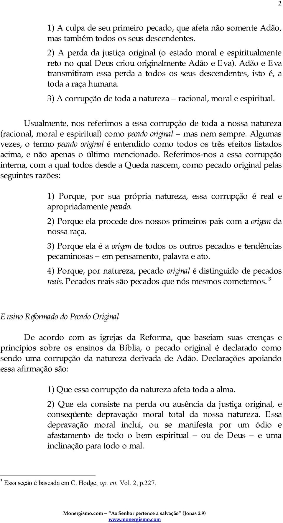 Adão e Eva transmitiram essa perda a todos os seus descendentes, isto é, a toda a raça humana. 3) A corrupção de toda a natureza racional, moral e espiritual.