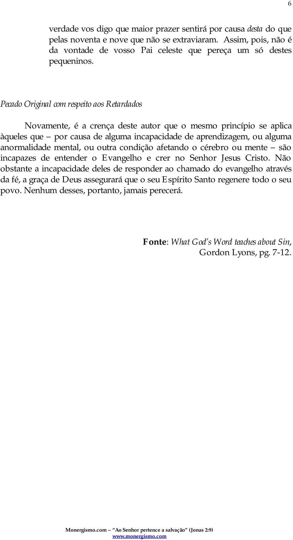 Pecado Original com respeito aos Retardados Novamente, é a crença deste autor que o mesmo princípio se aplica àqueles que por causa de alguma incapacidade de aprendizagem, ou alguma anormalidade