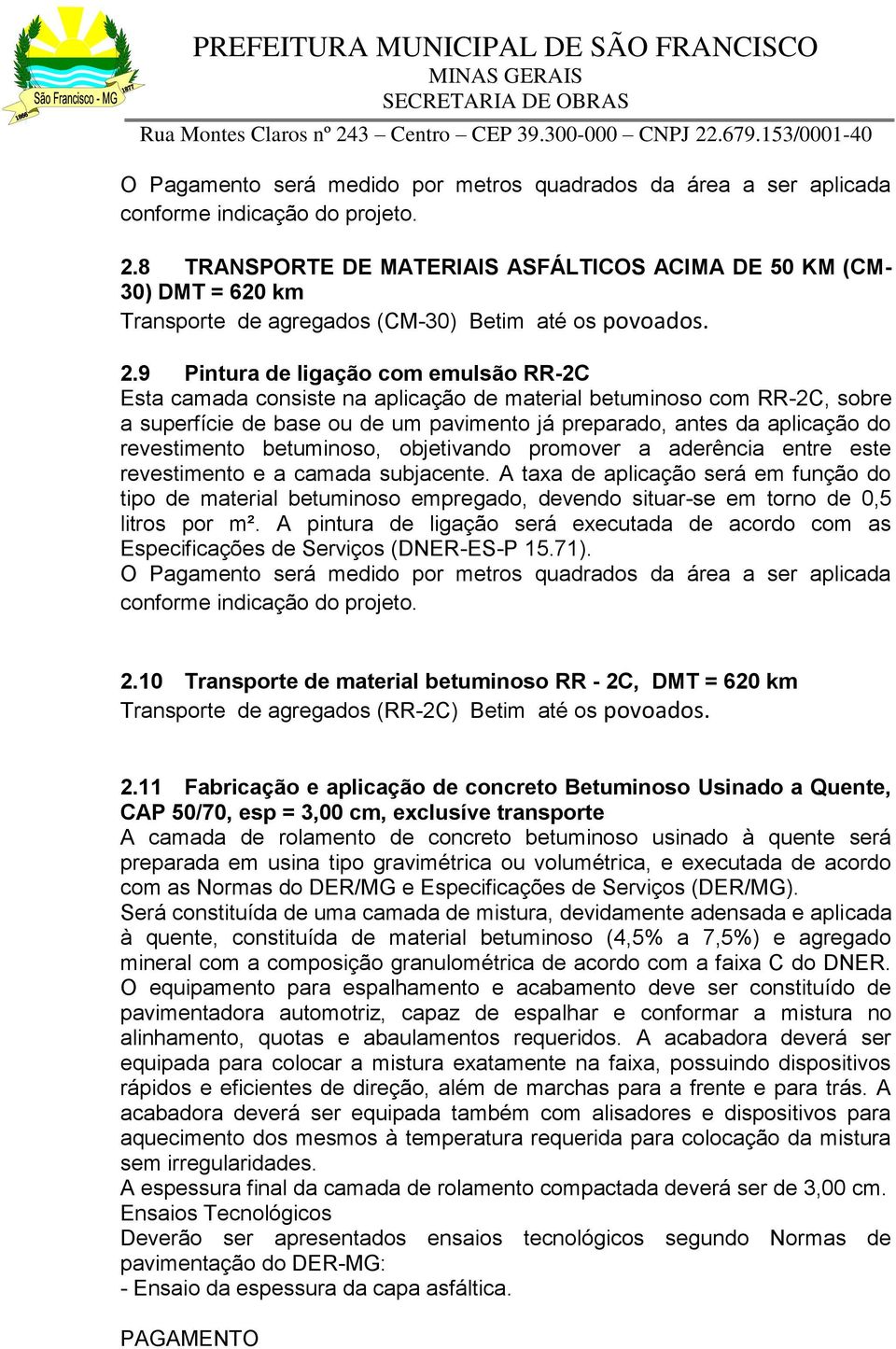 9 Pintura de ligação com emulsão RR-2C Esta camada consiste na aplicação de material betuminoso com RR-2C, sobre a superfície de base ou de um pavimento já preparado, antes da aplicação do