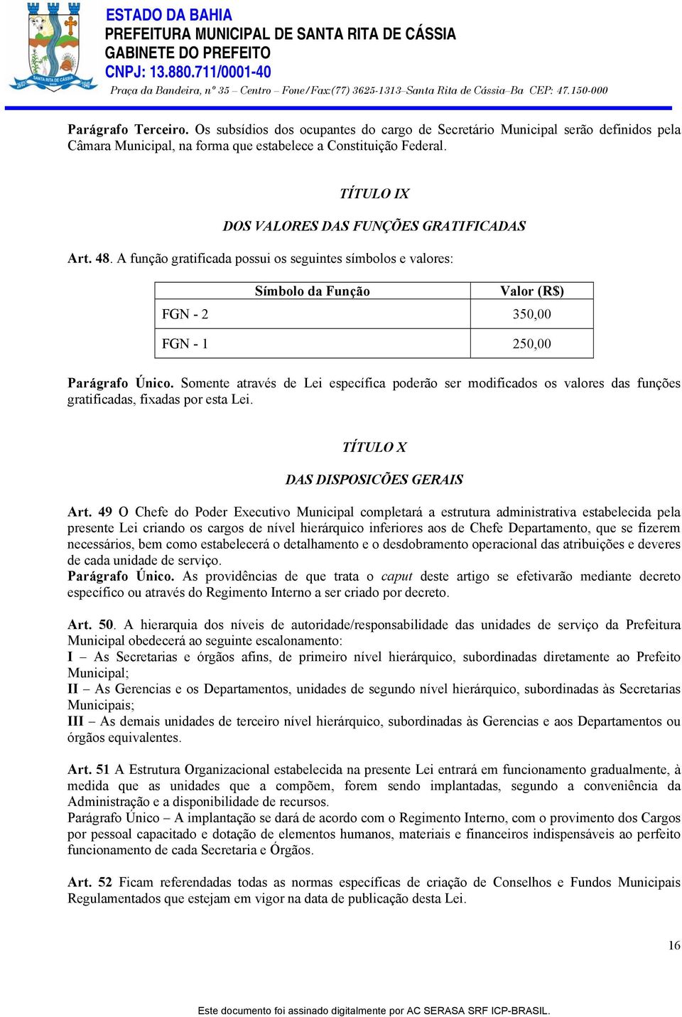 Somente através de Lei específica poderão ser modificados os valores das funções gratificadas, fixadas por esta Lei. TÍTULO X DAS DISPOSICÕES GERAIS Art.